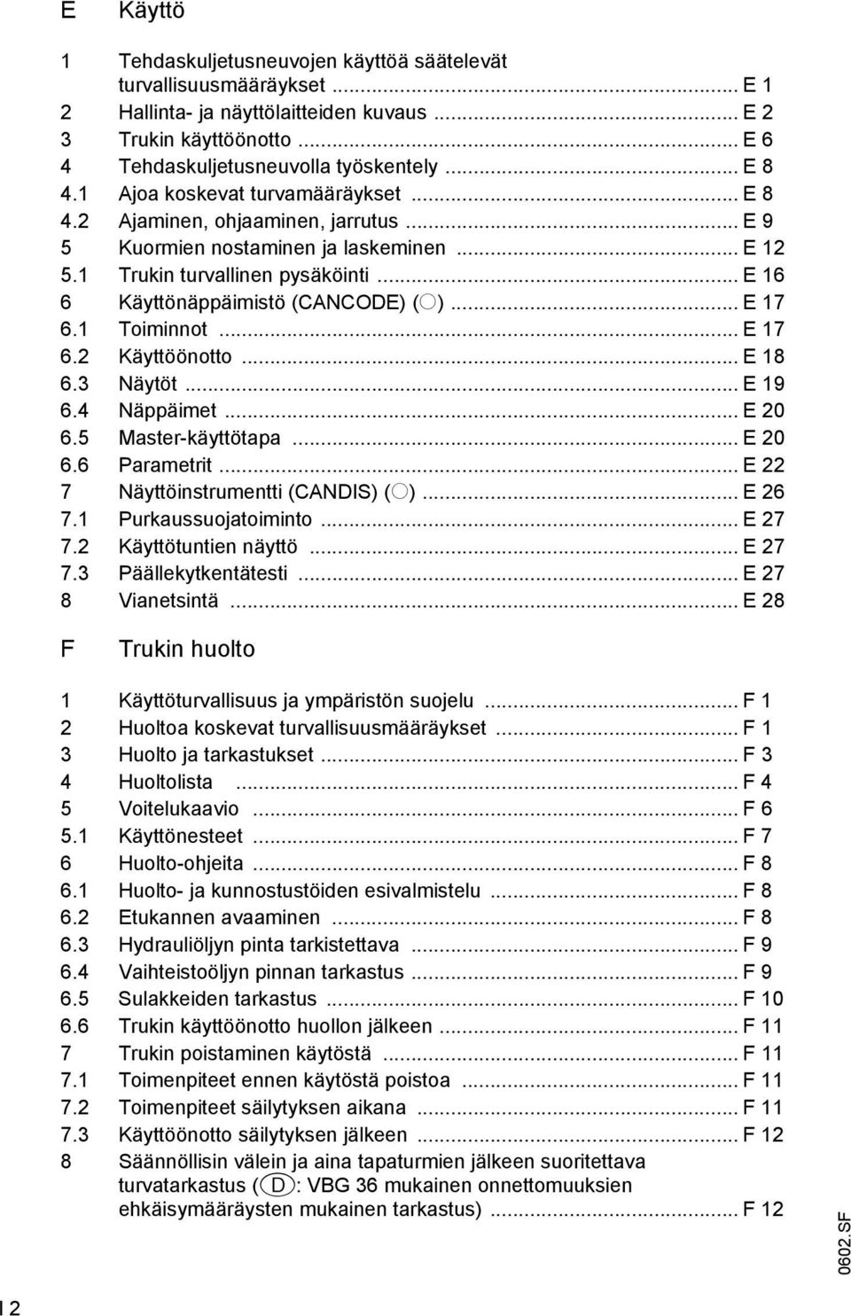 .. E 16 6 Käyttönäppäimistö (CNCODE) (o)... E 17 6.1 Toiminnot... E 17 6.2 Käyttöönotto... E 18 6.3 Näytöt... E 19 6.4 Näppäimet... E 20 6.5 Master-käyttötapa... E 20 6.6 Parametrit.