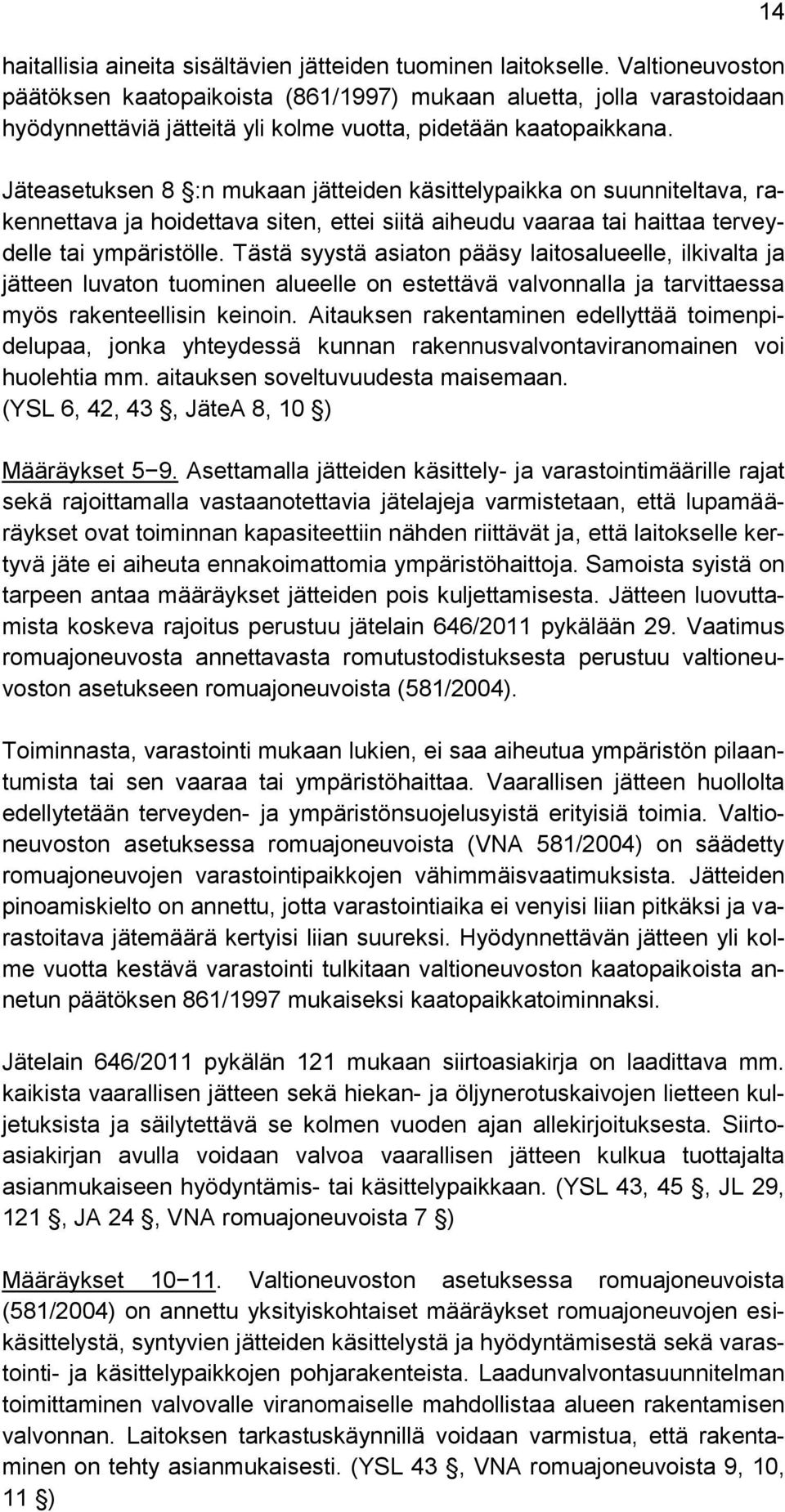 Jäteasetuksen 8 :n mukaan jätteiden käsittelypaikka on suunniteltava, rakennettava ja hoidettava siten, ettei siitä aiheudu vaaraa tai haittaa terveydelle tai ympäristölle.