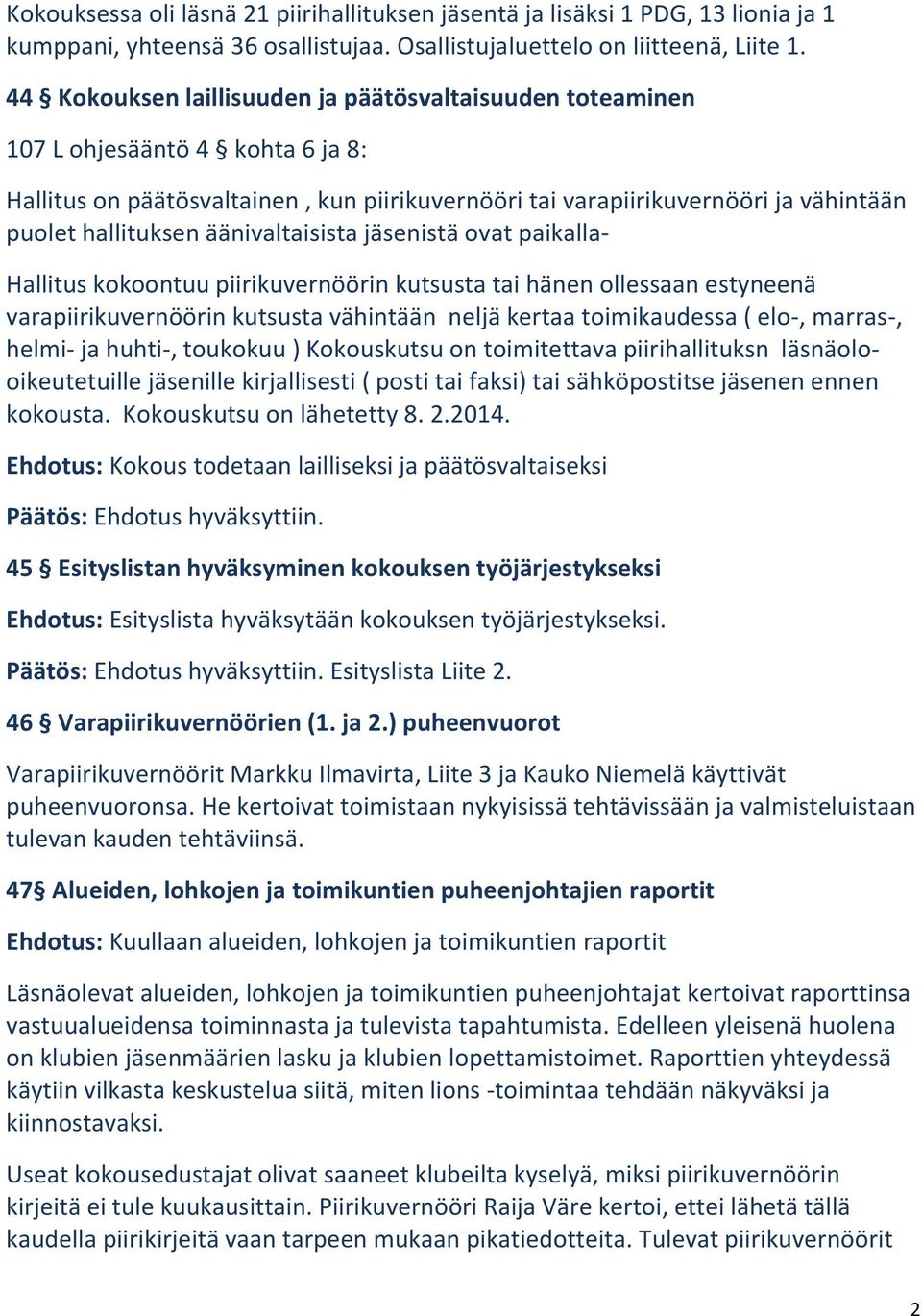 äänivaltaisista jäsenistä ovat paikalla- Hallitus kokoontuu piirikuvernöörin kutsusta tai hänen ollessaan estyneenä varapiirikuvernöörin kutsusta vähintään neljä kertaa toimikaudessa ( elo-, marras-,