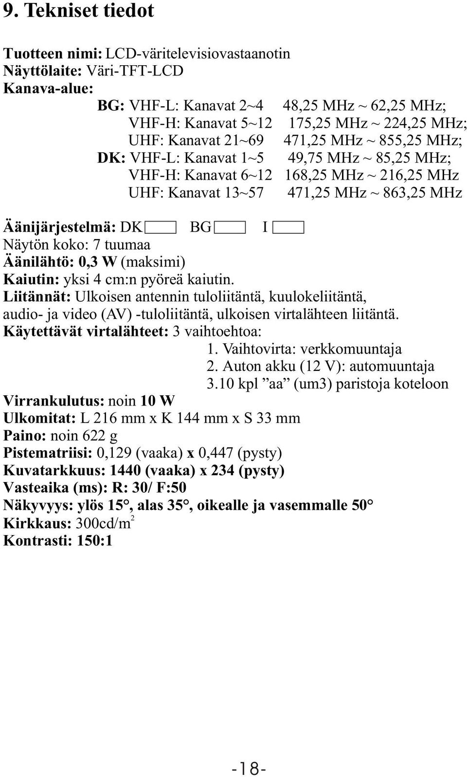 Näytön koko: 7 tuumaa Äänilähtö: 0,3 W (maksimi) Kaiutin: yksi 4 cm:n pyöreä kaiutin.