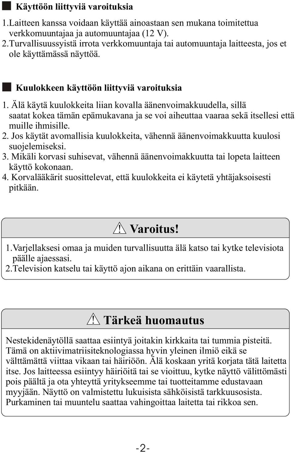 Älä käytä kuulokkeita liian kovalla äänenvoimakkuudella, sillä saatat kokea tämän epämukavana ja se voi aiheuttaa vaaraa sekä itsellesi että muille ihmisille. 2.