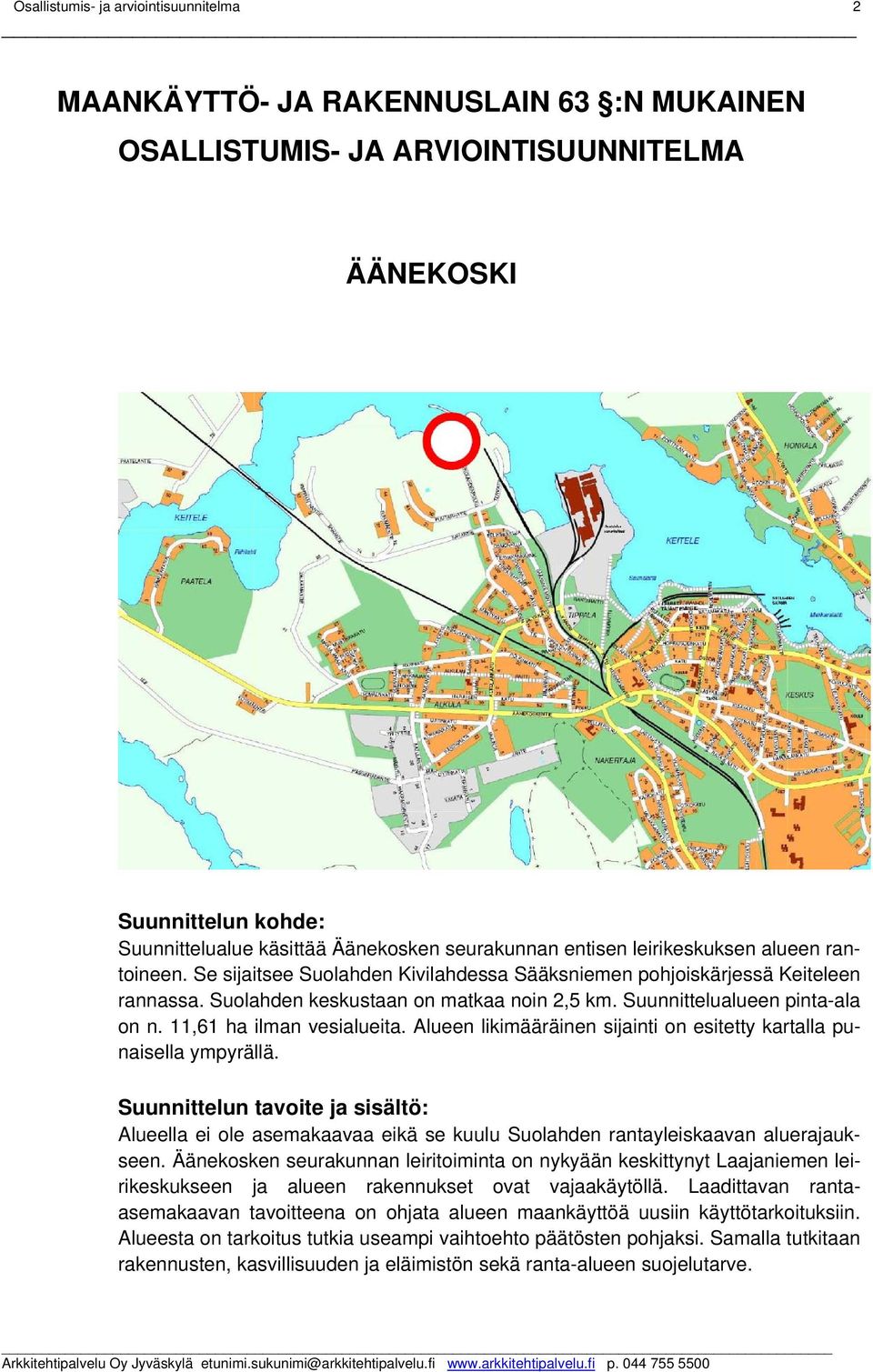 11,61 ha ilman vesialueita. Alueen likimääräinen sijainti on esitetty kartalla punaisella ympyrällä.