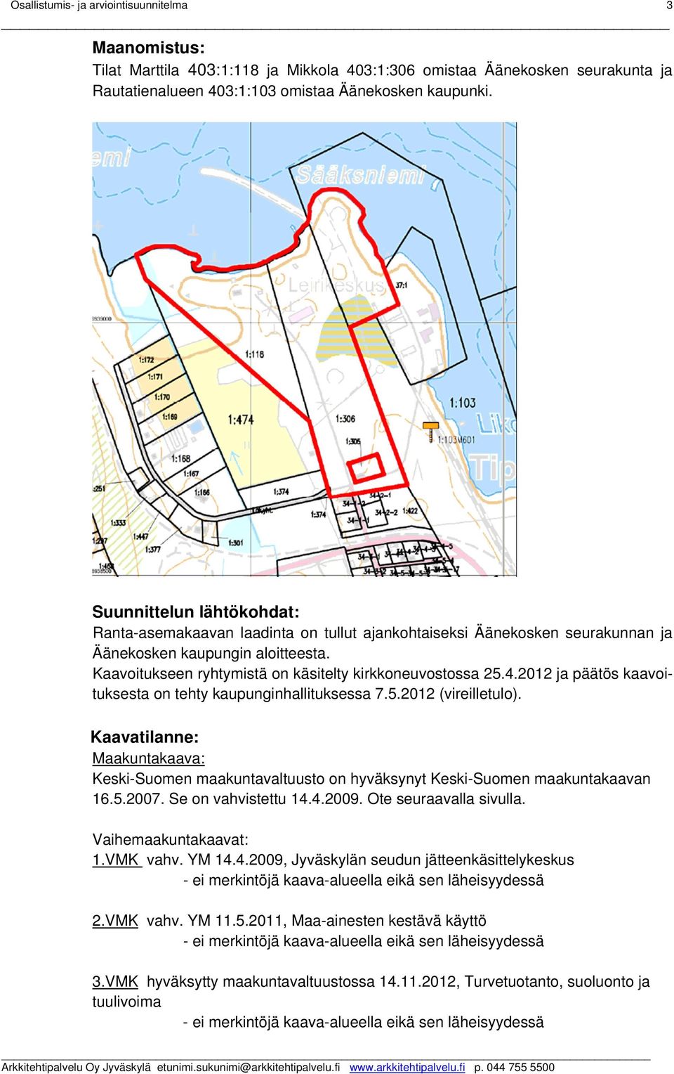 4.2012 ja päätös kaavoituksesta on tehty kaupunginhallituksessa 7.5.2012 (vireilletulo). Kaavatilanne: Maakuntakaava: Keski-Suomen maakuntavaltuusto on hyväksynyt Keski-Suomen maakuntakaavan 16.5.2007.