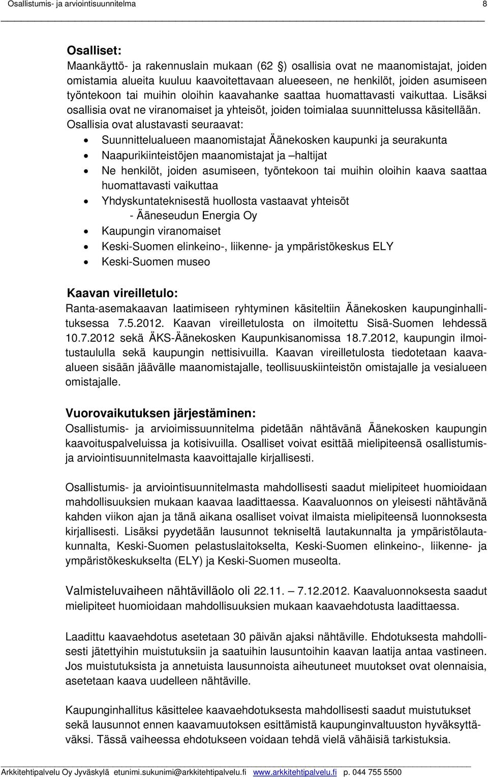 Osallisia ovat alustavasti seuraavat: Suunnittelualueen maanomistajat Äänekosken kaupunki ja seurakunta Naapurikiinteistöjen maanomistajat ja haltijat Ne henkilöt, joiden asumiseen, työntekoon tai