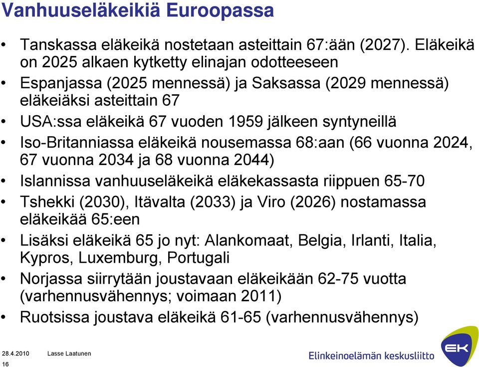 syntyneillä Iso-Britanniassa eläkeikä nousemassa 68:aan (66 vuonna 2024, 67 vuonna 2034 ja 68 vuonna 2044) Islannissa vanhuuseläkeikä eläkekassasta riippuen 65-70 Tshekki (2030),