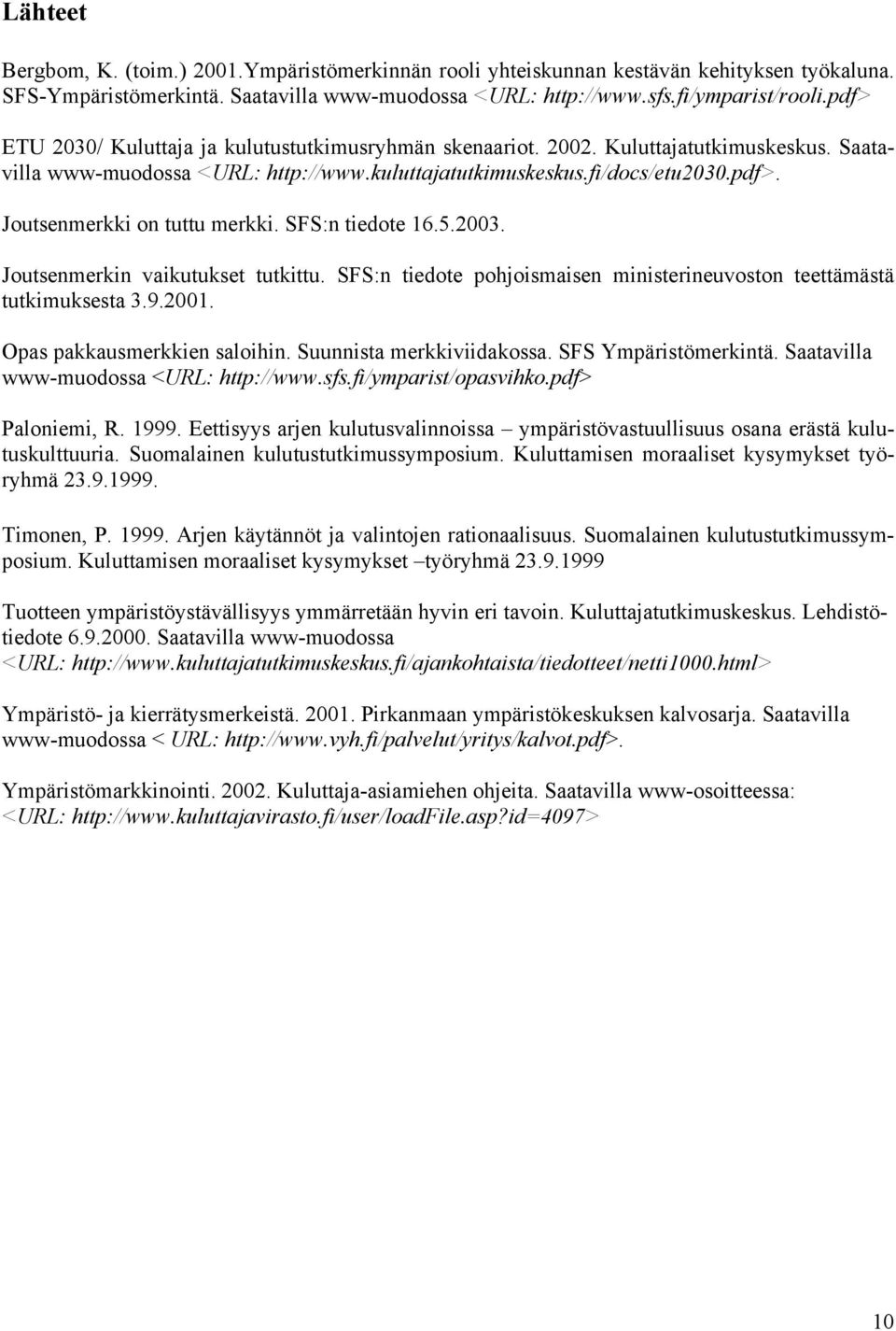 SFS:n tiedote 16.5.2003. Joutsenmerkin vaikutukset tutkittu. SFS:n tiedote pohjoismaisen ministerineuvoston teettämästä tutkimuksesta 3.9.2001. Opas pakkausmerkkien saloihin.