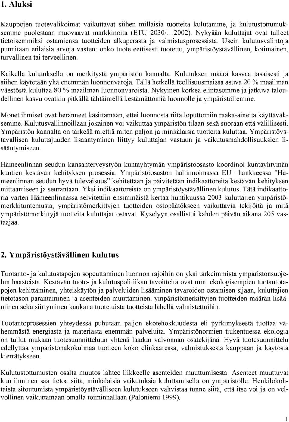 Usein kulutusvalintoja punnitaan erilaisia arvoja vasten: onko tuote eettisesti tuotettu, ympäristöystävällinen, kotimainen, turvallinen tai terveellinen.