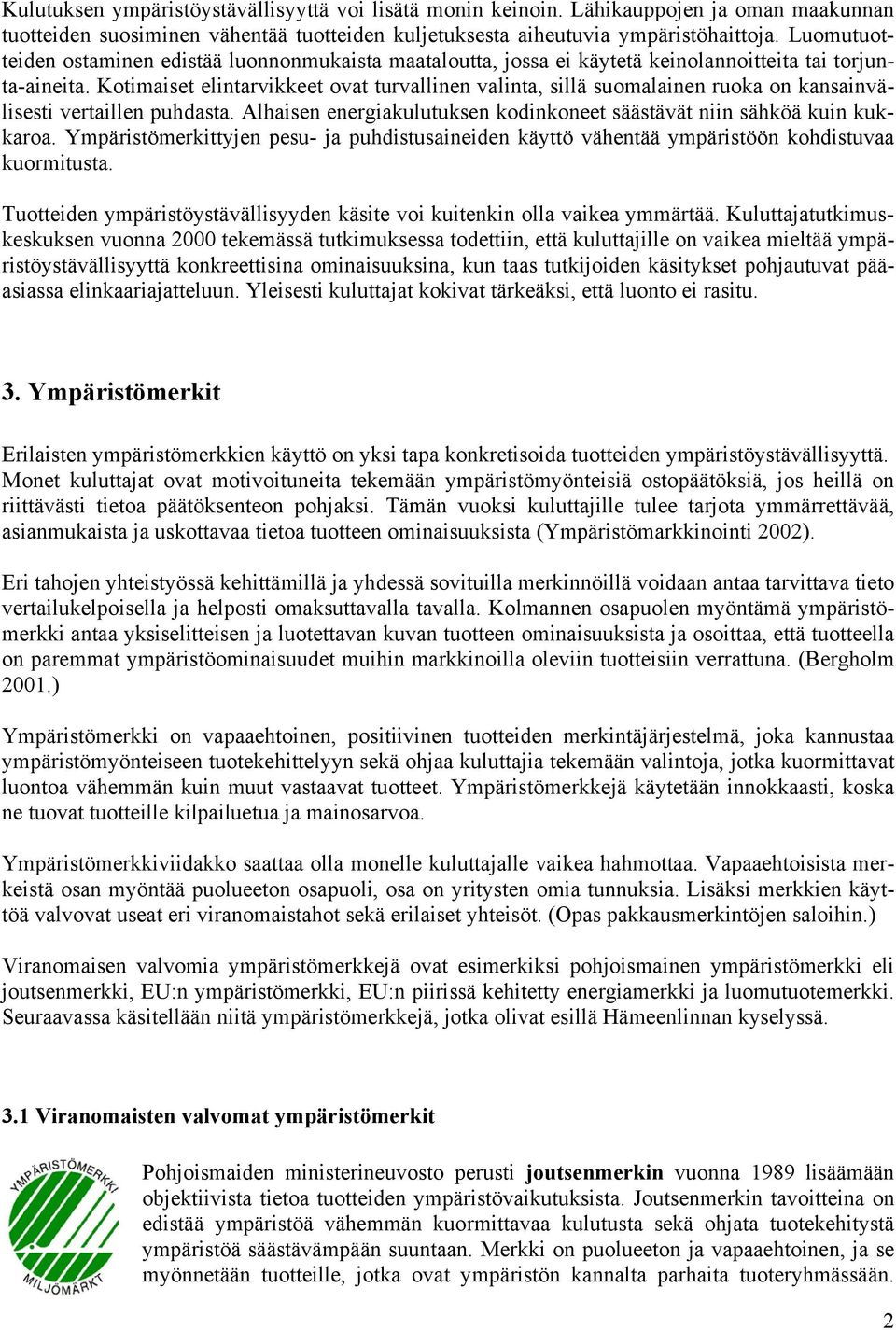 Kotimaiset elintarvikkeet ovat turvallinen valinta, sillä suomalainen ruoka on kansainvälisesti vertaillen puhdasta. Alhaisen energiakulutuksen kodinkoneet säästävät niin sähköä kuin kukkaroa.