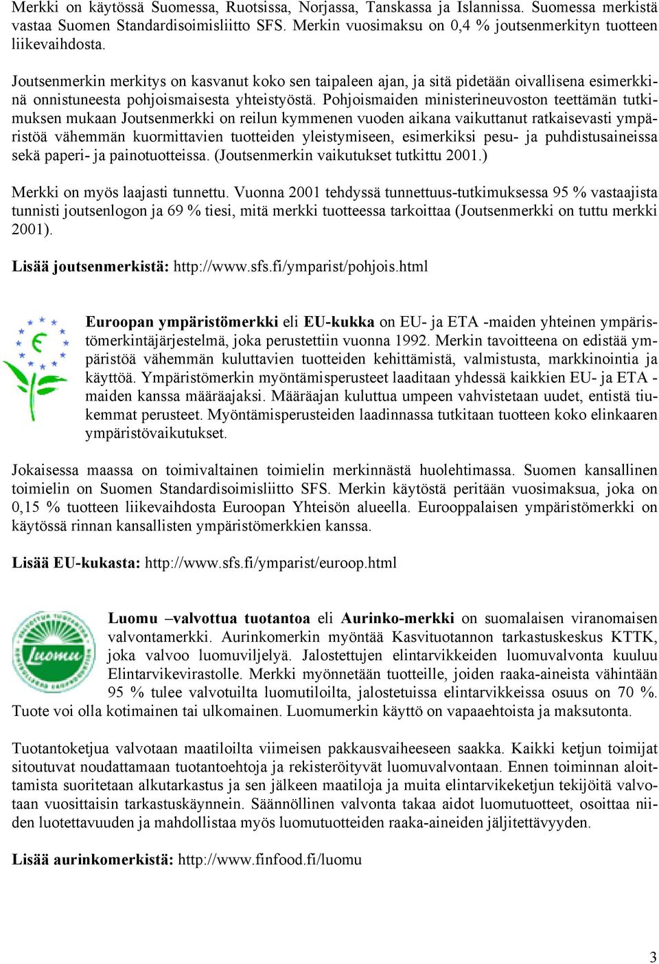 Joutsenmerkin merkitys on kasvanut koko sen taipaleen ajan, ja sitä pidetään oivallisena esimerkkinä onnistuneesta pohjoismaisesta yhteistyöstä.