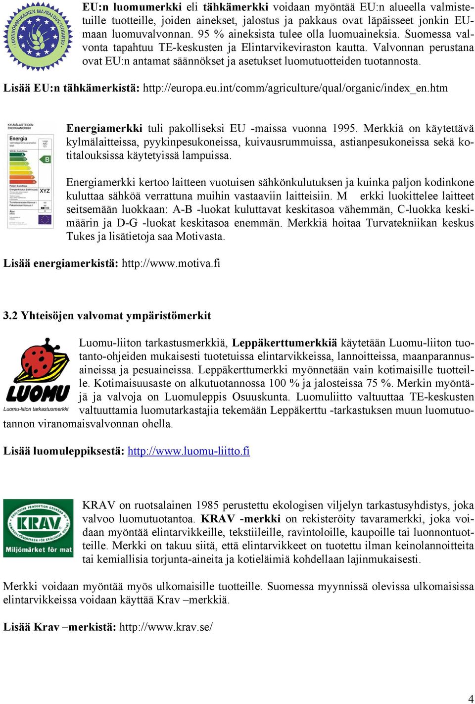 Valvonnan perustana ovat EU:n antamat säännökset ja asetukset luomutuotteiden tuotannosta. Lisää EU:n tähkämerkistä: http://europa.eu.int/comm/agriculture/qual/organic/index_en.