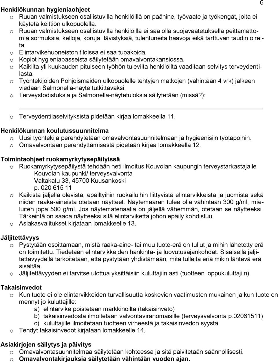 o Elintarvikehuoneiston tiloissa ei saa tupakoida. o Kopiot hygieniapasseista säilytetään omavalvontakansiossa.