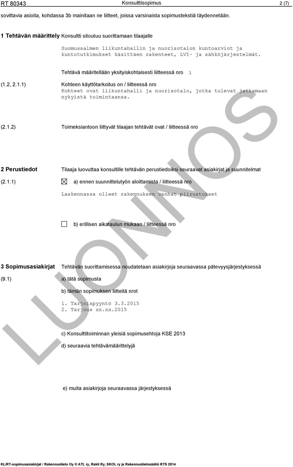 Tehtävä määritellään yksityiskohtaisesti liitteessä nro 1 (1.2, 2.1.1) Kohteen käyttötarkoitus on / liitteessä nro Kohteet ovat liikuntahalli ja nuorisotalo, jotka tulevat jatkamaan nykyistä toimintaansa.