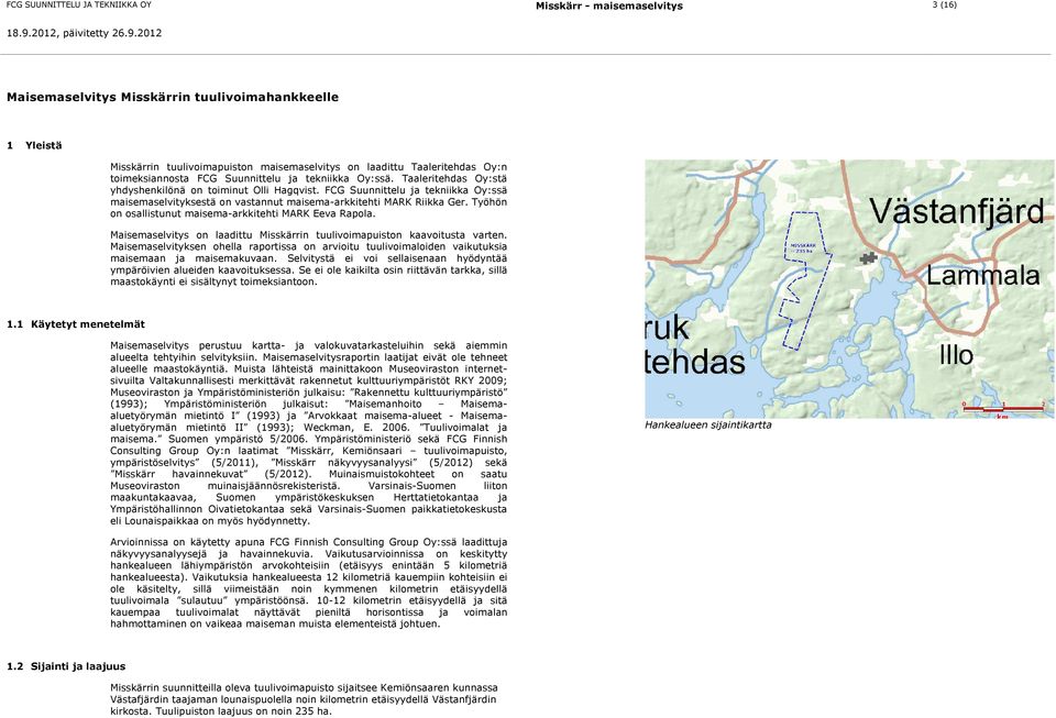 FCG Suunnittelu ja tekniikka Oy:ssä maisemaselvityksestä on vastannut maisema-arkkitehti MARK Riikka Ger. Työhön on osallistunut maisema-arkkitehti MARK Eeva Rapola.