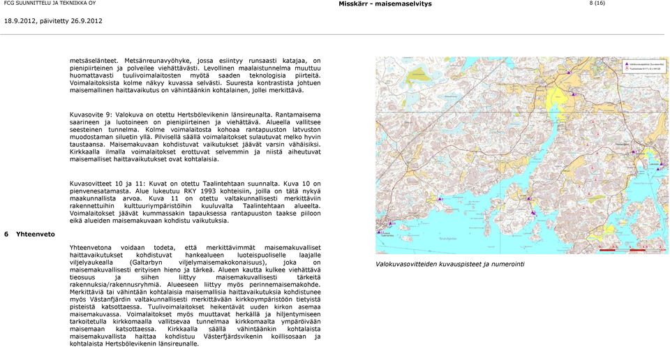 Suuresta kontrastista johtuen maisemallinen haittavaikutus on vähintäänkin kohtalainen, jollei merkittävä. Kuvasovite 9: Valokuva on otettu Hertsbölevikenin länsireunalta.