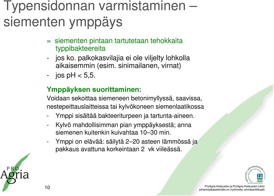 Ymppäyksen suorittaminen: Voidaan sekoittaa siemeneen betonimyllyssä, saavissa, nestepeittauslaitteissa tai kylvökoneen siemenlaatikossa - Ymppi