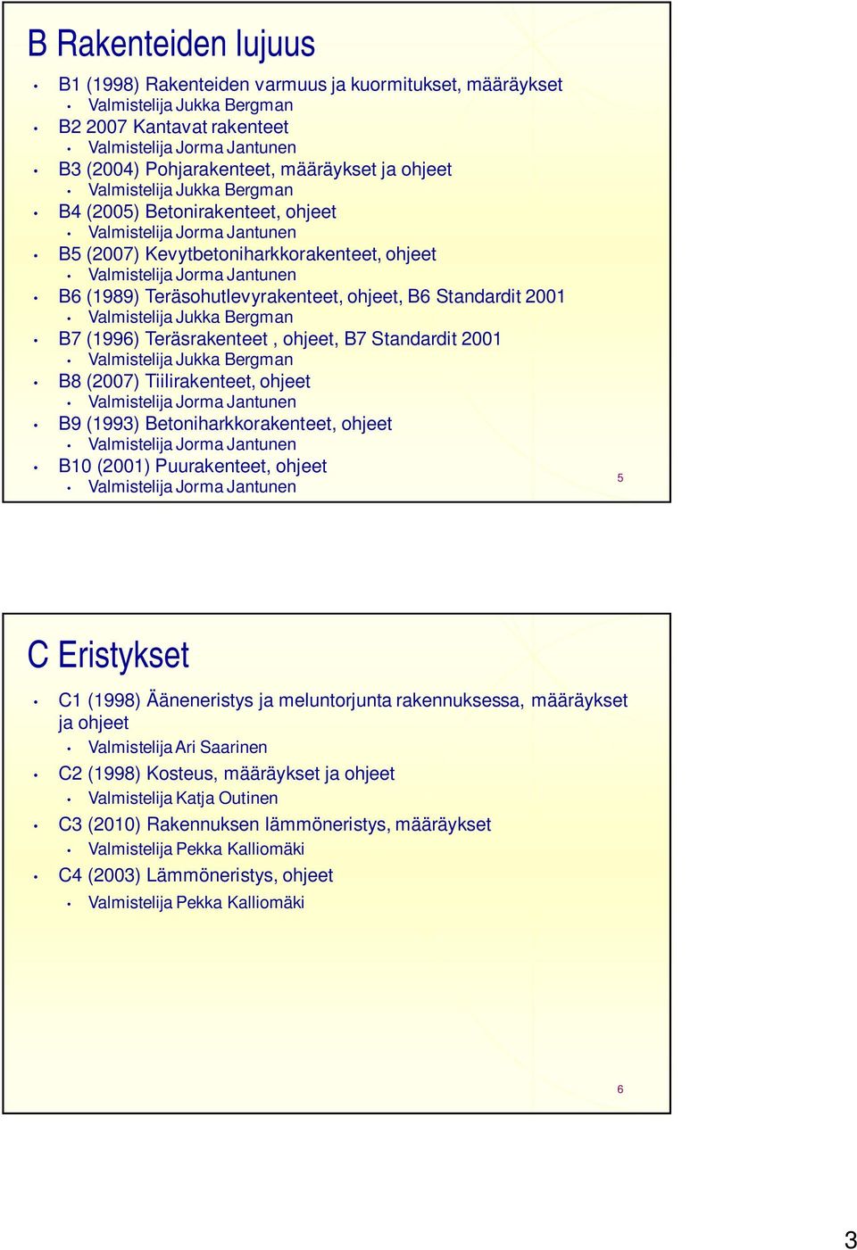 Teräsohutlevyrakenteet, ohjeet, B6 Standardit 2001 Valmistelija Jukka Bergman B7 (1996) Teräsrakenteet, ohjeet, B7 Standardit 2001 Valmistelija Jukka Bergman B8 (2007) Tiilirakenteet, ohjeet