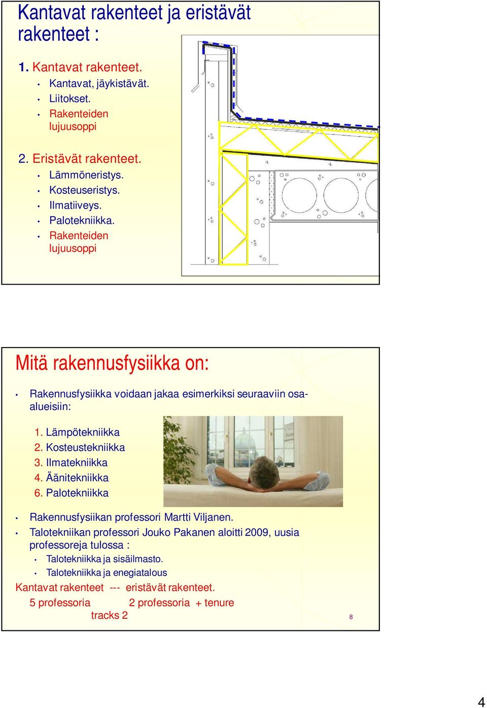 Lämpötekniikka 2. Kosteustekniikka 3. Ilmatekniikka 4. Äänitekniikka 6. Palotekniikka Rakennusfysiikan professori Martti Viljanen.
