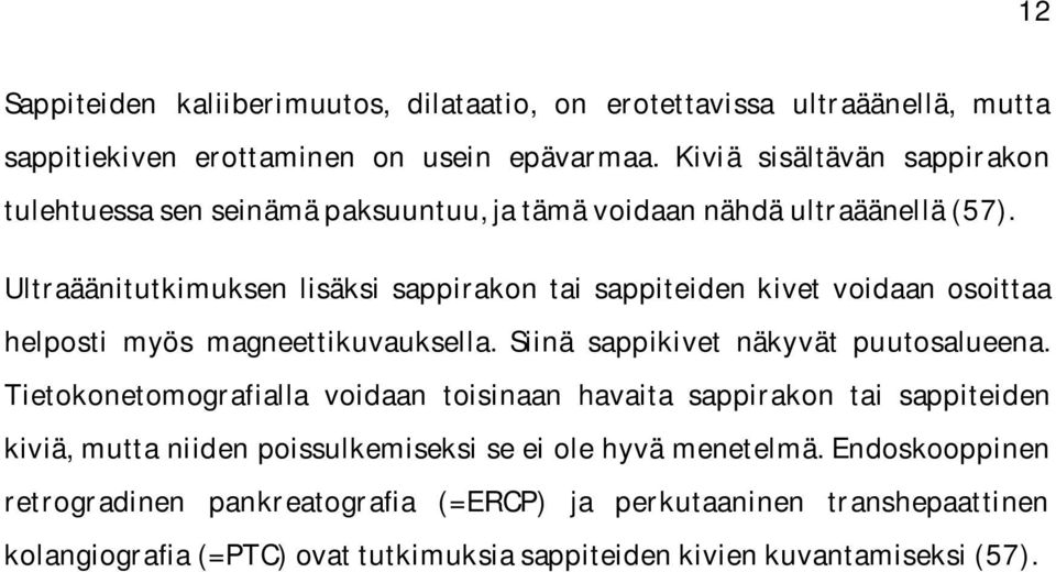 Ultraäänitutkimuksen lisäksi sappirakon tai sappiteiden kivet voidaan osoittaa helposti myös magneettikuvauksella. Siinä sappikivet näkyvät puutosalueena.