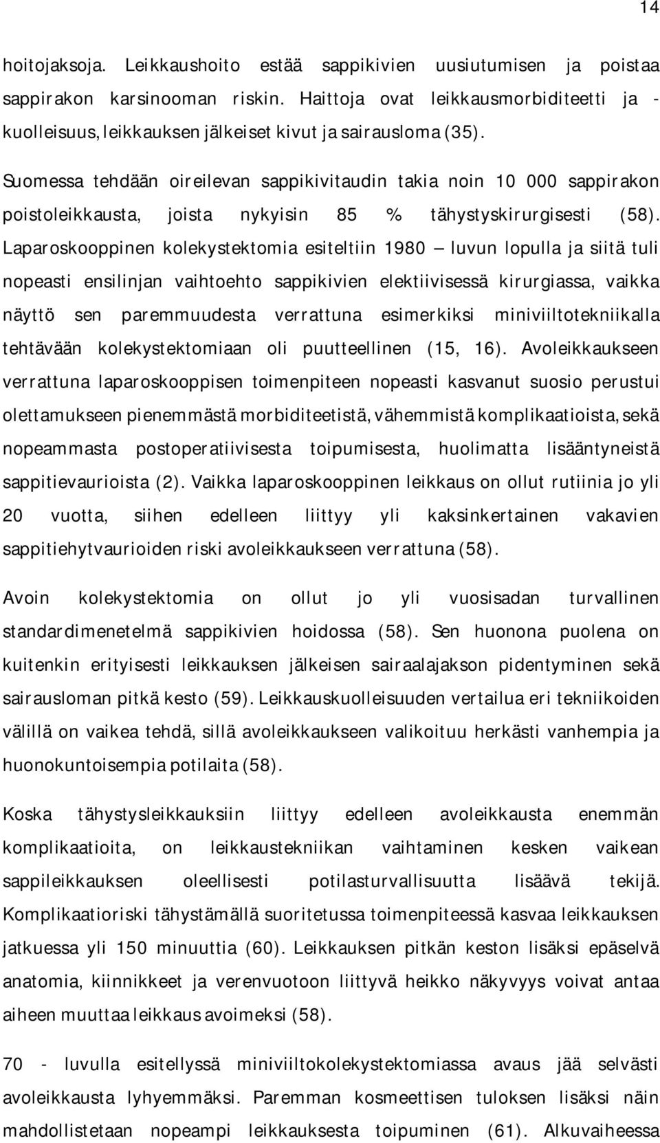 Suomessa tehdään oireilevan sappikivitaudin takia noin 10 000 sappirakon poistoleikkausta, joista nykyisin 85 % tähystyskirurgisesti (58).