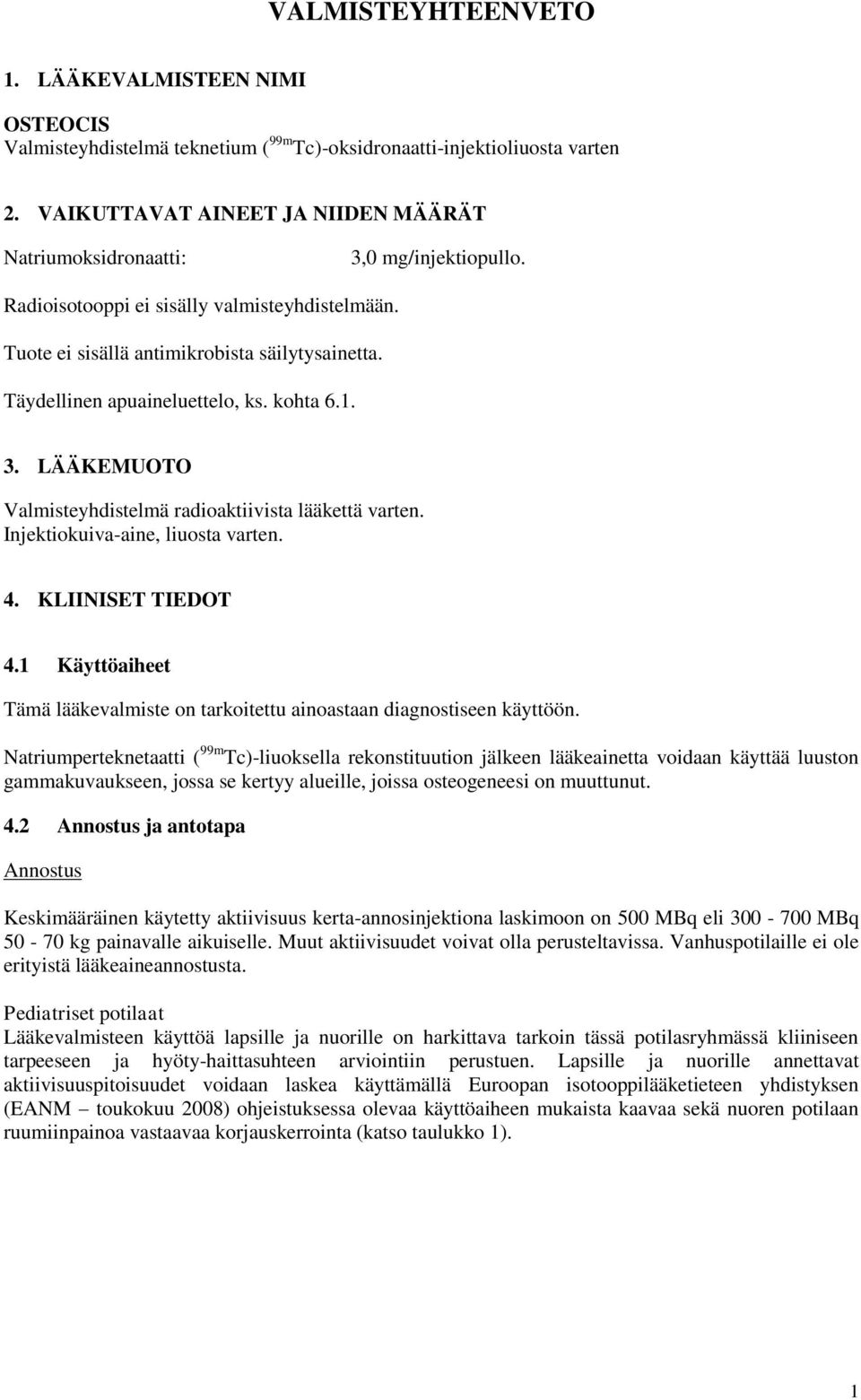 Täydellinen apuaineluettelo, ks. kohta 6.1. 3. LÄÄKEMUOTO Valmisteyhdistelmä radioaktiivista lääkettä varten. Injektiokuiva-aine, liuosta varten. 4. KLIINISET TIEDOT 4.