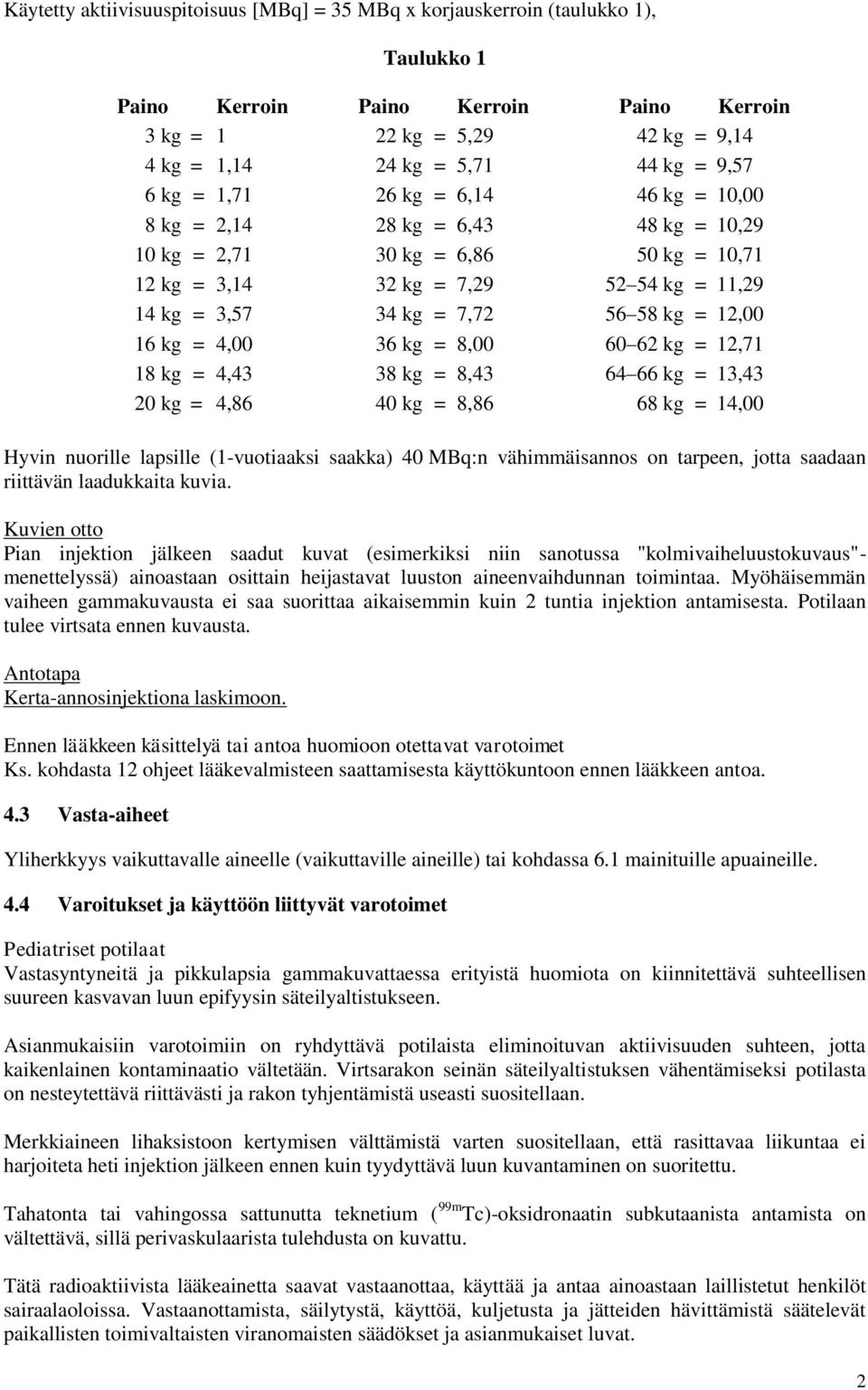 kg = 12,00 16 kg = 4,00 36 kg = 8,00 60 62 kg = 12,71 18 kg = 4,43 38 kg = 8,43 64 66 kg = 13,43 20 kg = 4,86 40 kg = 8,86 68 kg = 14,00 Hyvin nuorille lapsille (1-vuotiaaksi saakka) 40 MBq:n
