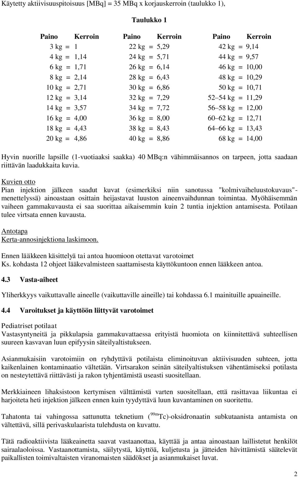 kg = 12,00 16 kg = 4,00 36 kg = 8,00 60 62 kg = 12,71 18 kg = 4,43 38 kg = 8,43 64 66 kg = 13,43 20 kg = 4,86 40 kg = 8,86 68 kg = 14,00 Hyvin nuorille lapsille (1-vuotiaaksi saakka) 40 MBq:n