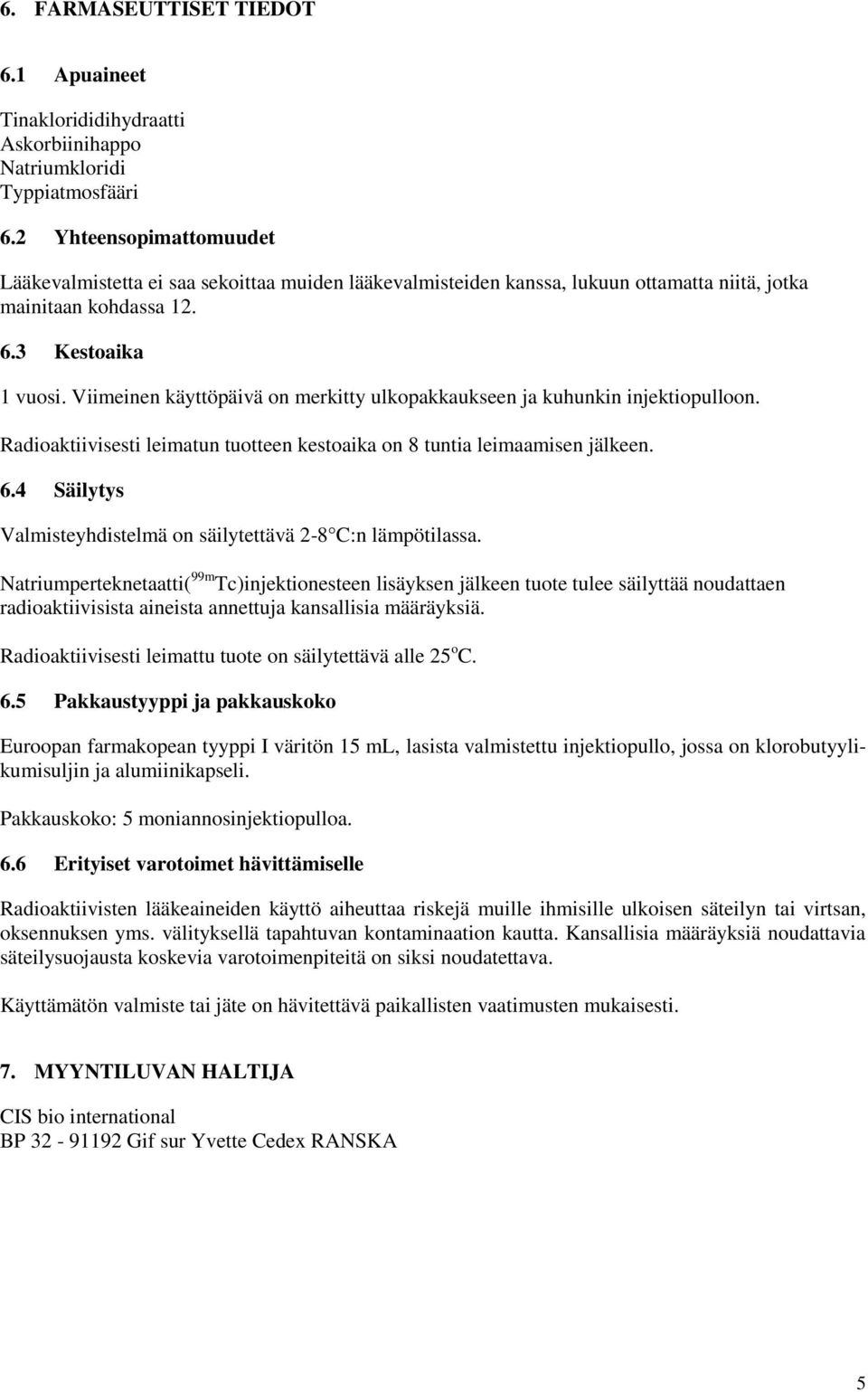 Viimeinen käyttöpäivä on merkitty ulkopakkaukseen ja kuhunkin injektiopulloon. Radioaktiivisesti leimatun tuotteen kestoaika on 8 tuntia leimaamisen jälkeen. 6.