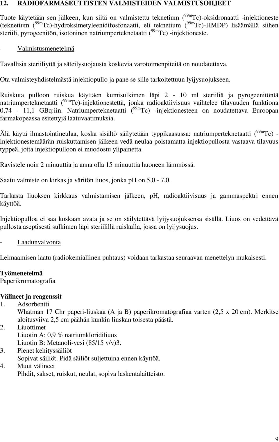 - Valmistusmenetelmä Tavallisia steriiliyttä ja säteilysuojausta koskevia varotoimenpiteitä on noudatettava. Ota valmisteyhdistelmästä injektiopullo ja pane se sille tarkoitettuun lyijysuojukseen.