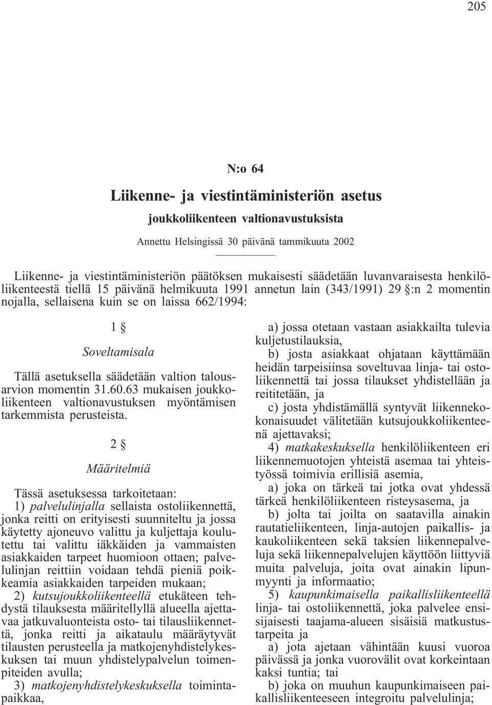 asetuksella säädetään valtion talousarvion momentin 31.60.63 mukaisen joukkoliikenteen valtionavustuksen myöntämisen tarkemmista perusteista.