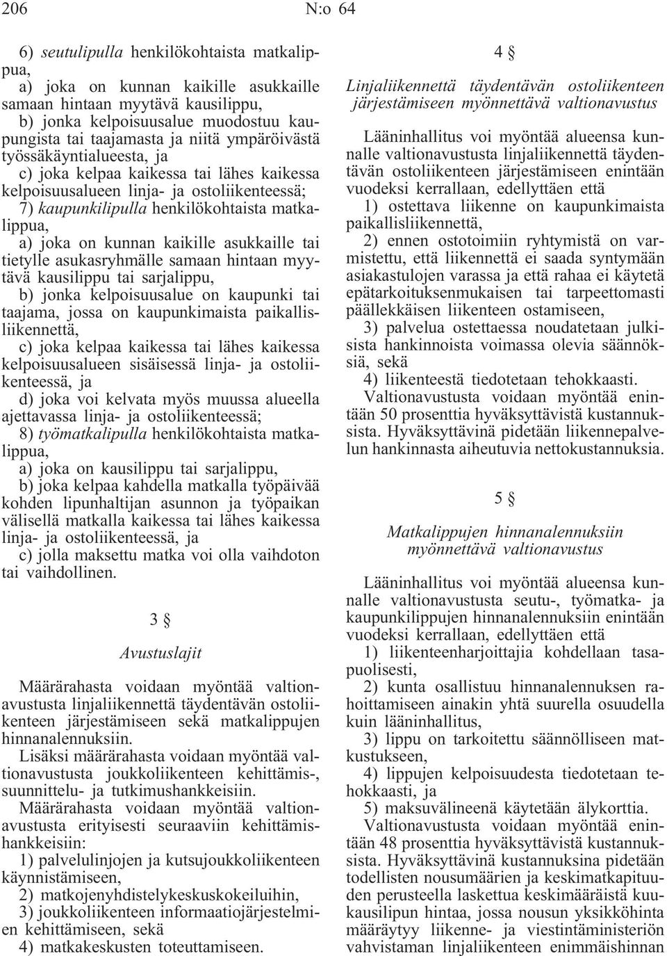 kaikille asukkaille tai tietylle asukasryhmälle samaan hintaan myytävä kausilippu tai sarjalippu, b) jonka kelpoisuusalue on kaupunki tai taajama, jossa on kaupunkimaista paikallisliikennettä, c)