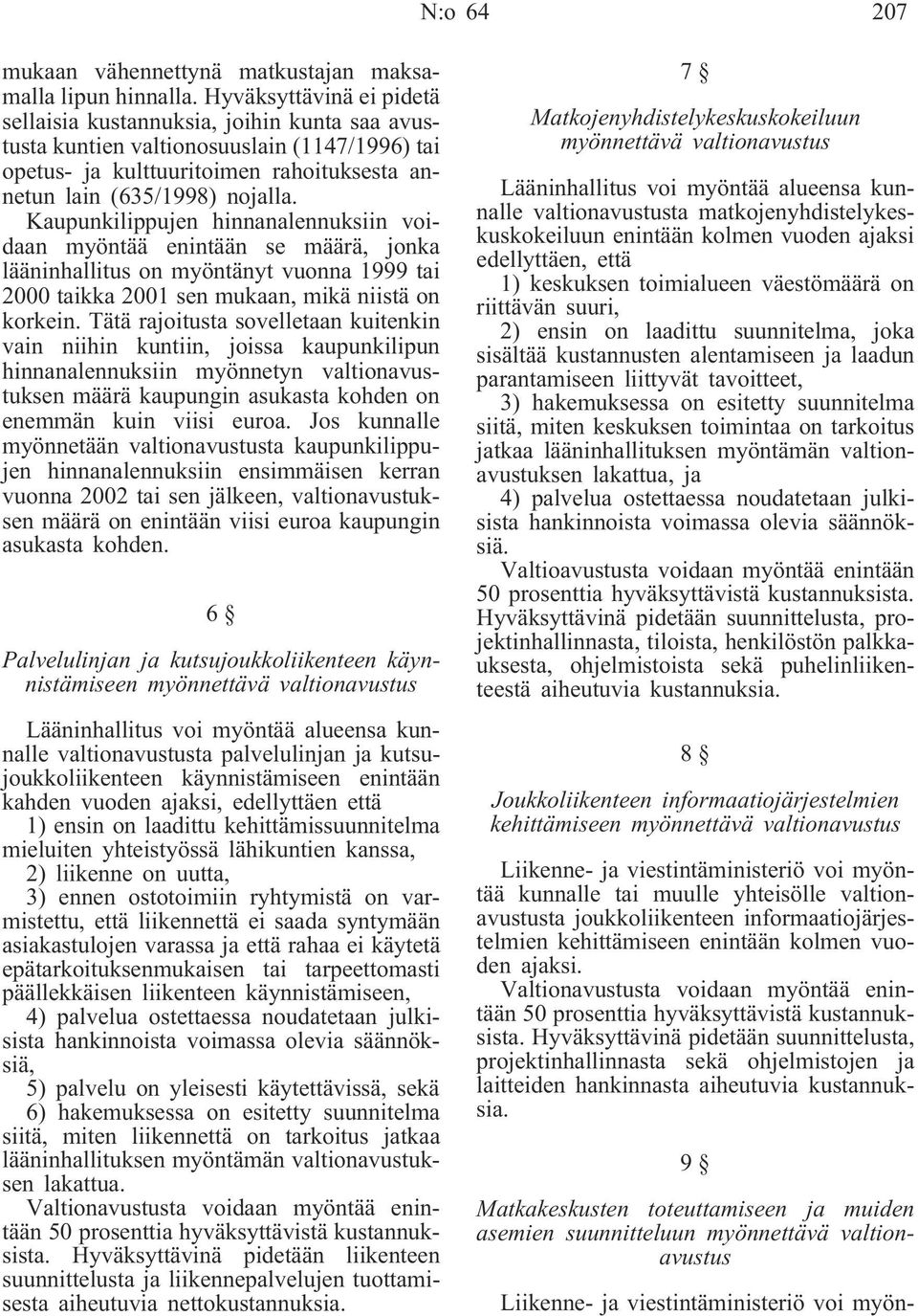 Kaupunkilippujen hinnanalennuksiin voidaan myöntää enintään se määrä, jonka lääninhallitus on myöntänyt vuonna 1999 tai 2000 taikka 2001 sen mukaan, mikä niistä on korkein.