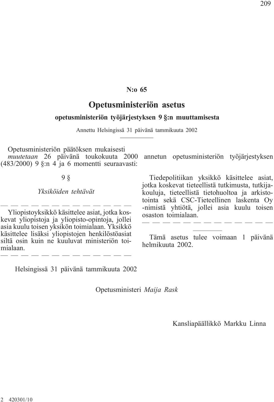 yliopisto-opintoja, jollei asia kuulu toisen yksikön toimialaan. Yksikkö käsittelee lisäksi yliopistojen henkilöstöasiat siltä osin kuin ne kuuluvat ministeriön toimialaan.