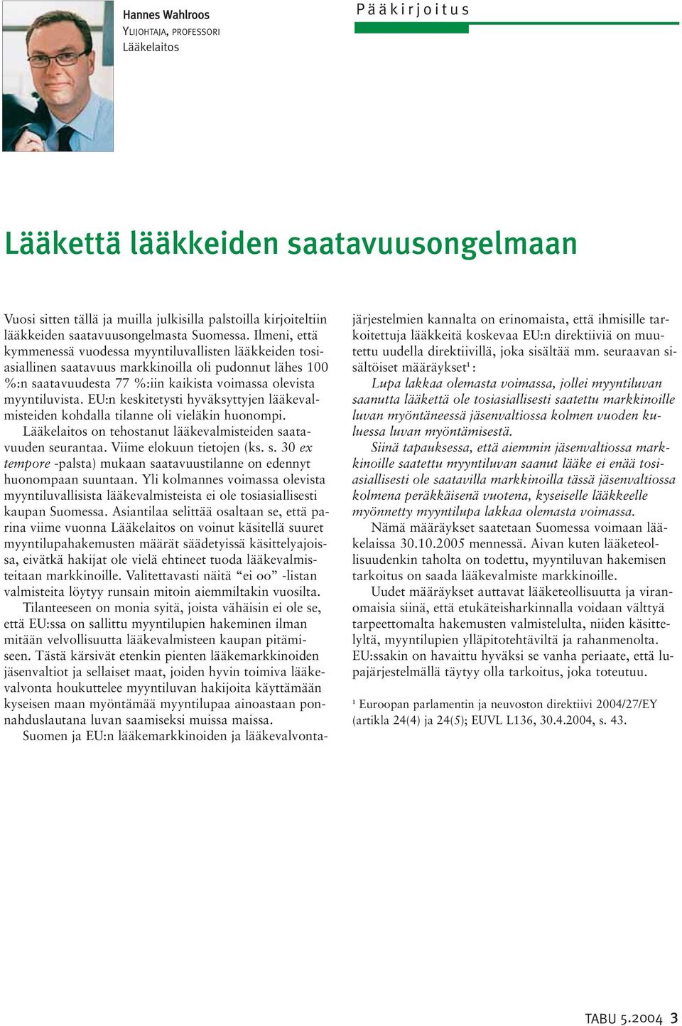 Ilmeni, että kymmenessä vuodessa myyntiluvallisten lääkkeiden tosiasiallinen saatavuus markkinoilla oli pudonnut lähes 100 %:n saatavuudesta 77 %:iin kaikista voimassa olevista myyntiluvista.