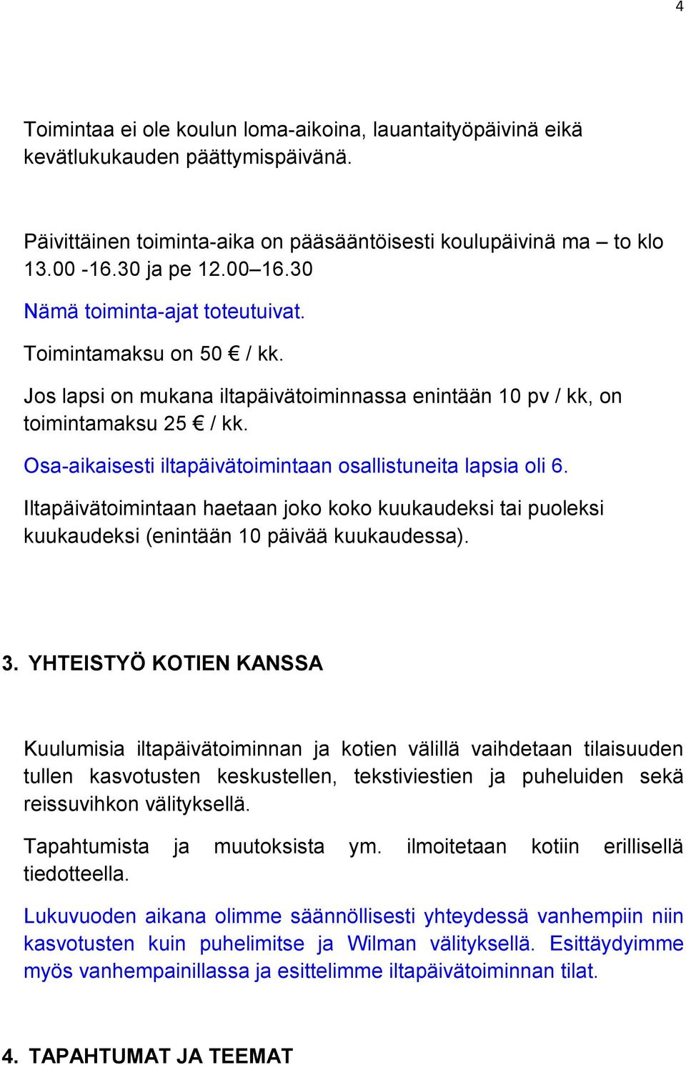 Osa-aikaisesti iltapäivätoimintaan osallistuneita lapsia oli 6. Iltapäivätoimintaan haetaan joko koko kuukaudeksi tai puoleksi kuukaudeksi (enintään 10 päivää kuukaudessa). 3.