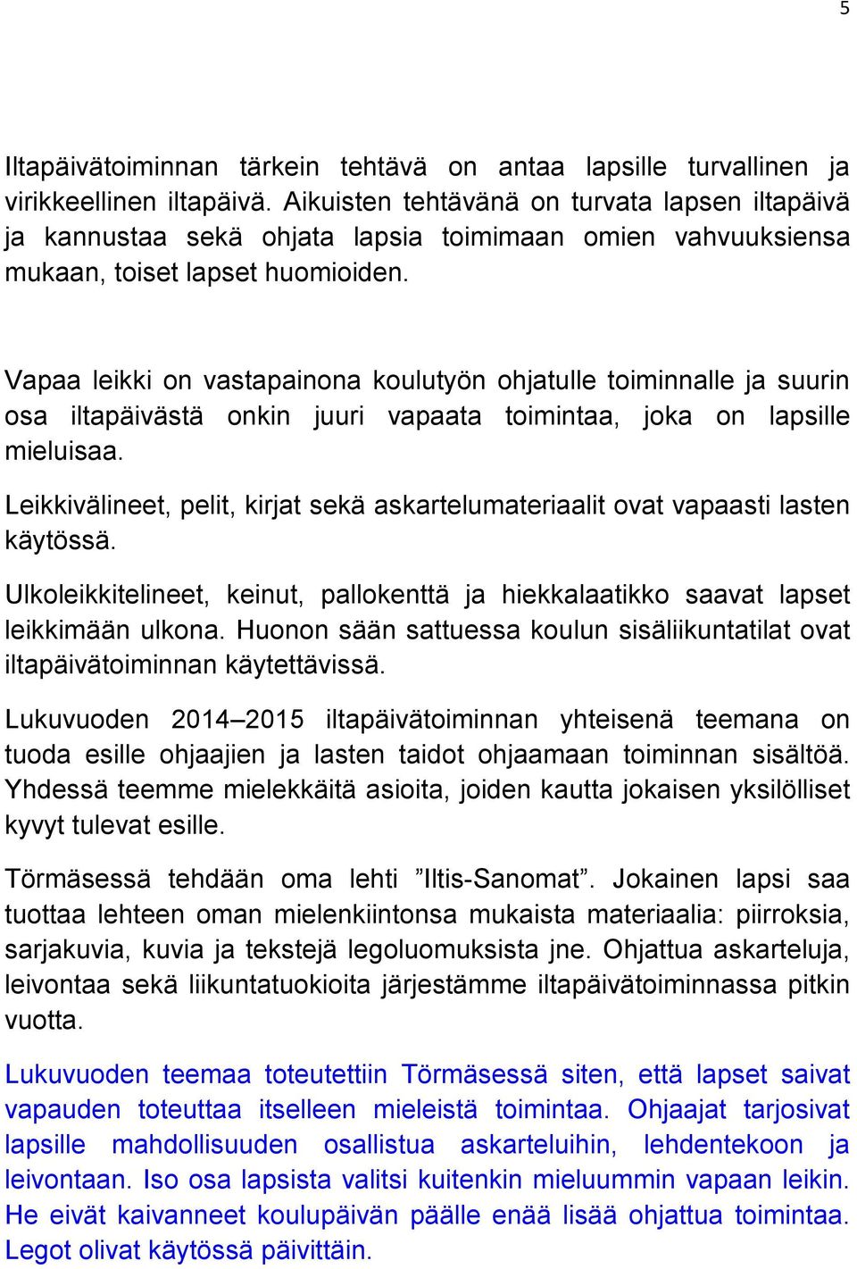 Vapaa leikki on vastapainona koulutyön ohjatulle toiminnalle ja suurin osa iltapäivästä onkin juuri vapaata toimintaa, joka on lapsille mieluisaa.