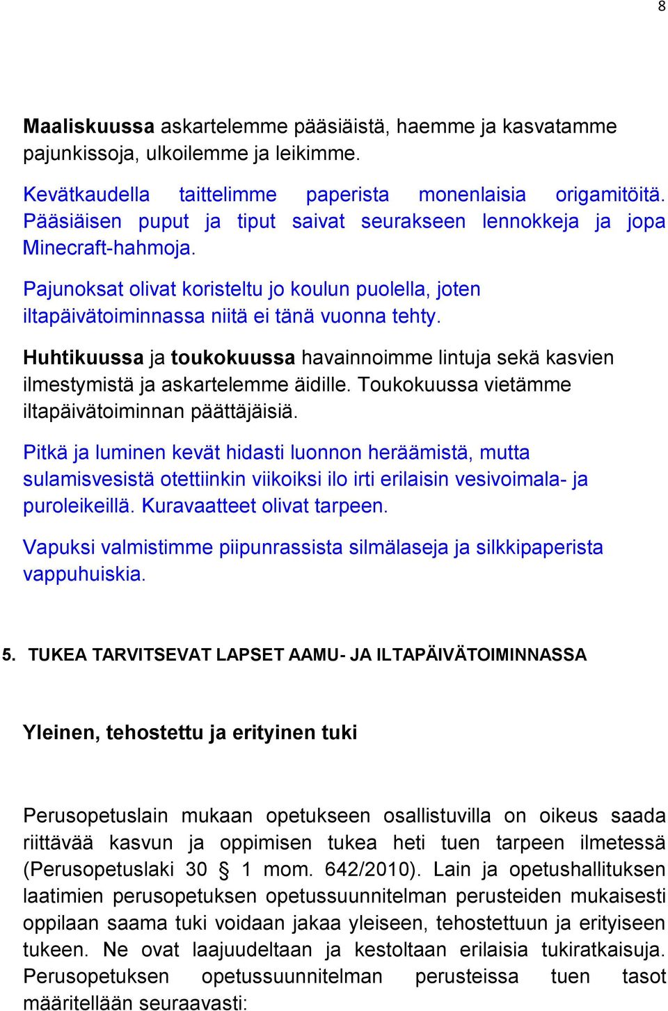 Huhtikuussa ja toukokuussa havainnoimme lintuja sekä kasvien ilmestymistä ja askartelemme äidille. Toukokuussa vietämme iltapäivätoiminnan päättäjäisiä.