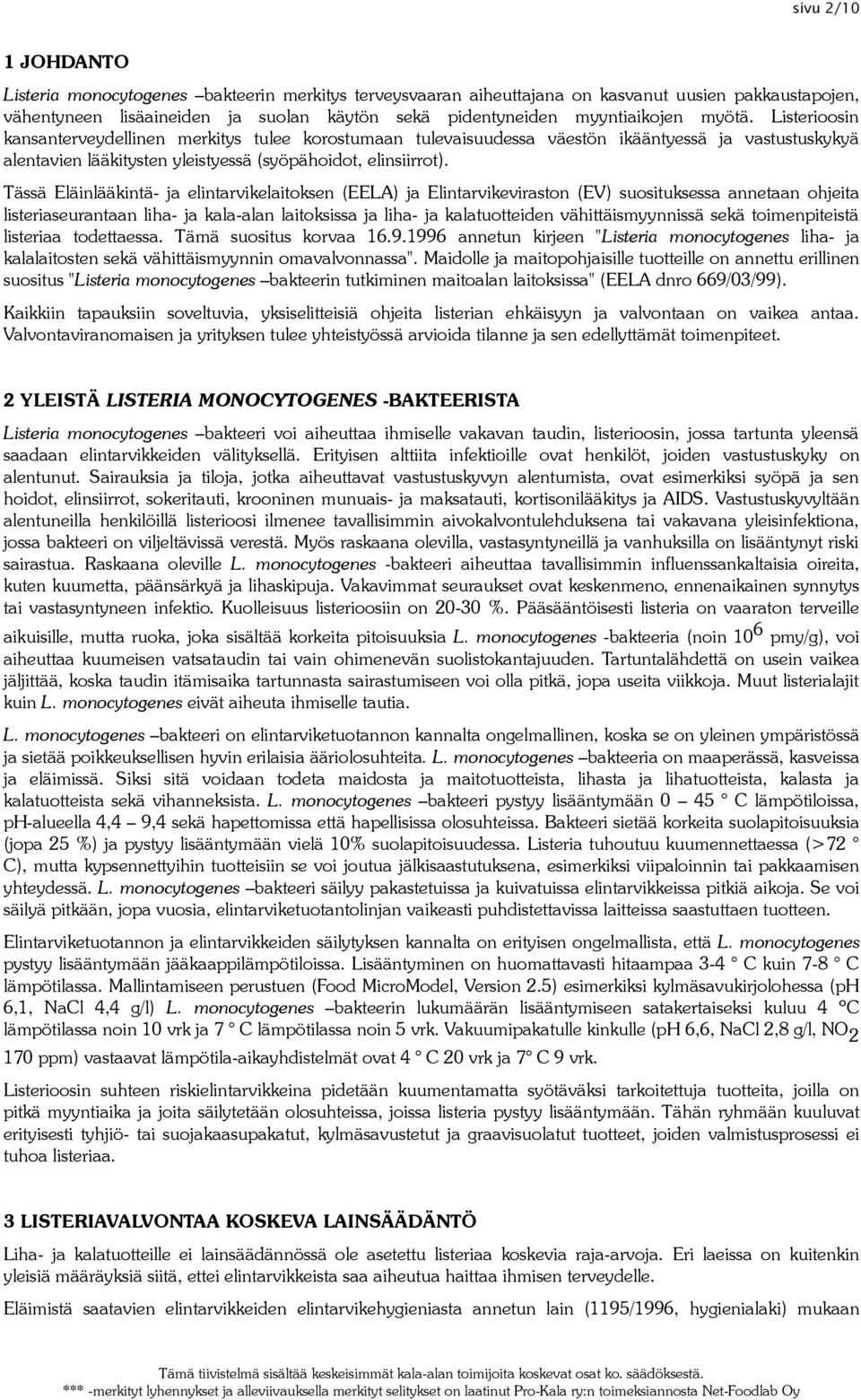 Tässä Eläinlääkintä- ja elintarvikelaitoksen (EELA) ja Elintarvikeviraston (EV) suosituksessa annetaan ohjeita listeriaseurantaan liha- ja kala-alan laitoksissa ja liha- ja kalatuotteiden