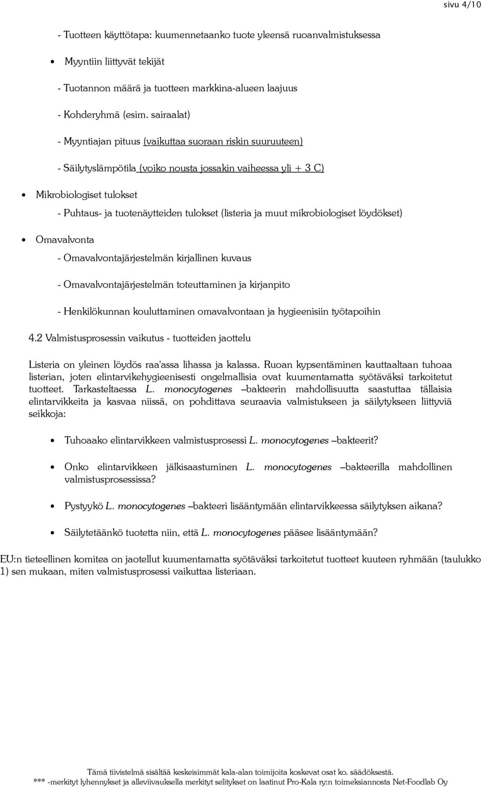 (listeria ja muut mikrobiologiset löydökset) Omavalvonta - Omavalvontajärjestelmän kirjallinen kuvaus - Omavalvontajärjestelmän toteuttaminen ja kirjanpito - Henkilökunnan kouluttaminen omavalvontaan