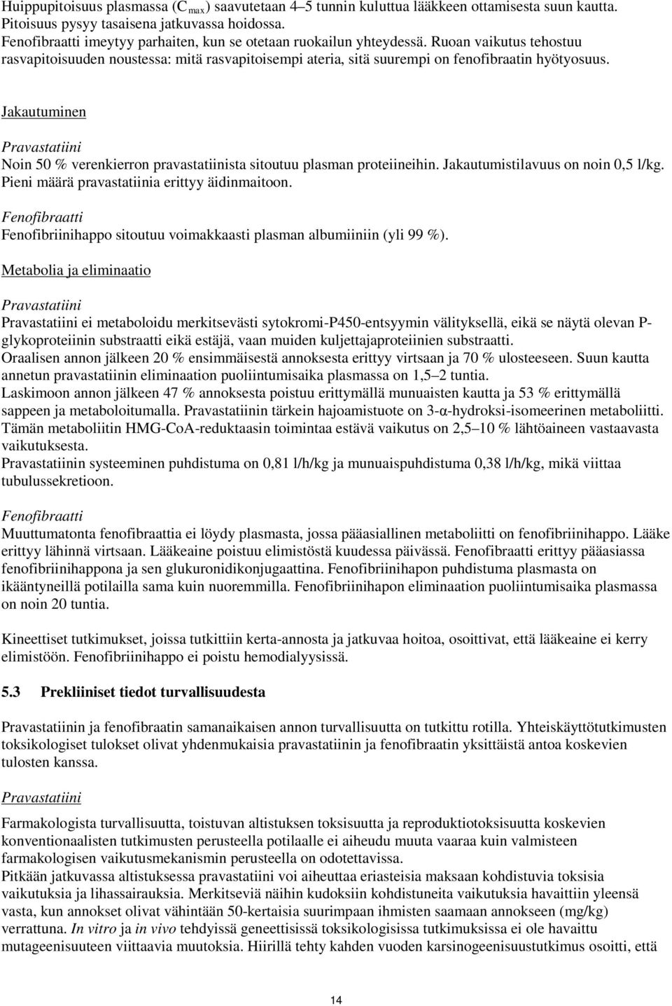 Jakautuminen Pravastatiini Noin 50 % verenkierron pravastatiinista sitoutuu plasman proteiineihin. Jakautumistilavuus on noin 0,5 l/kg. Pieni määrä pravastatiinia erittyy äidinmaitoon.