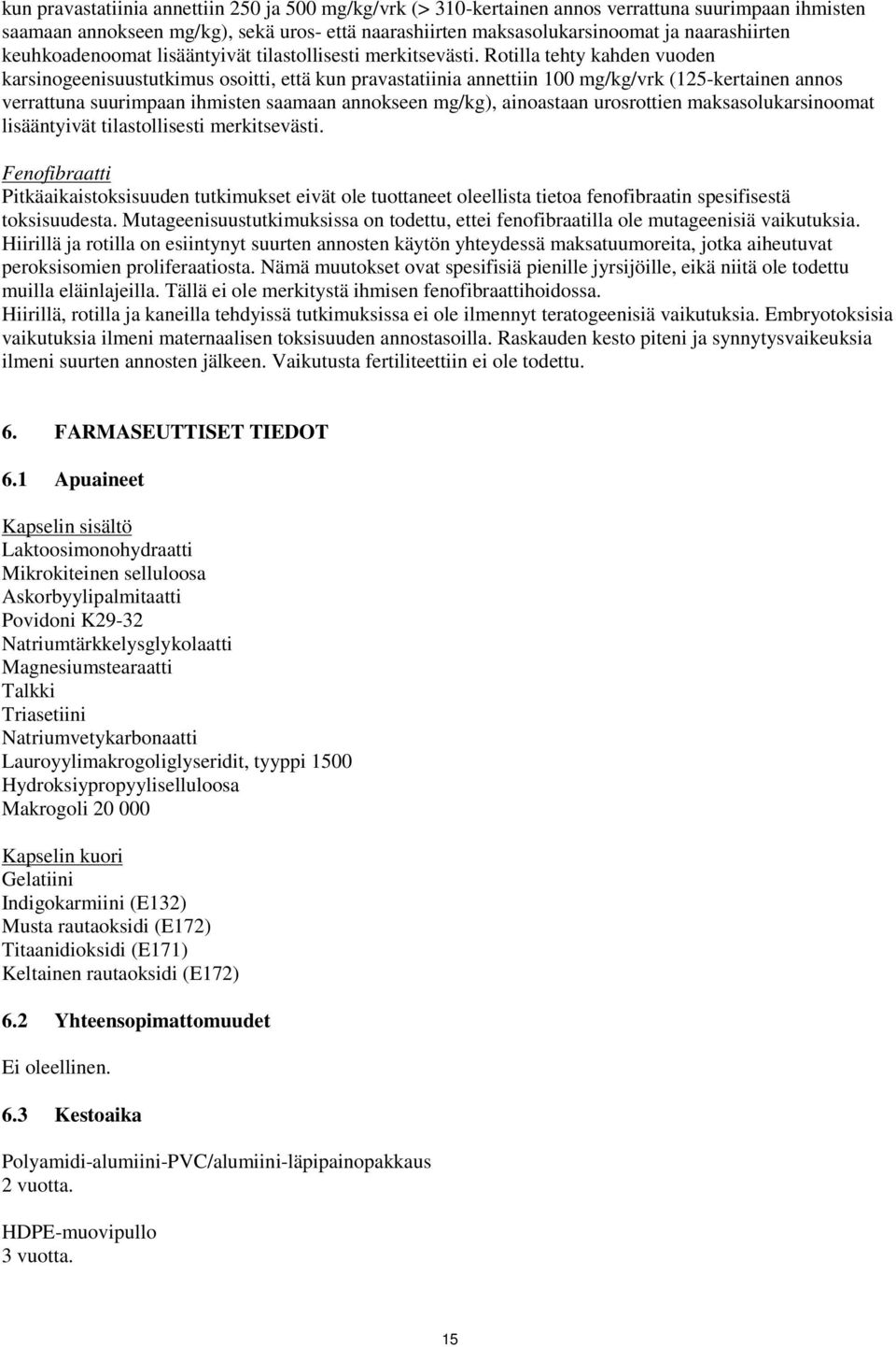 Rotilla tehty kahden vuoden karsinogeenisuustutkimus osoitti, että kun pravastatiinia annettiin 100 mg/kg/vrk (125-kertainen annos verrattuna suurimpaan ihmisten saamaan annokseen mg/kg), ainoastaan