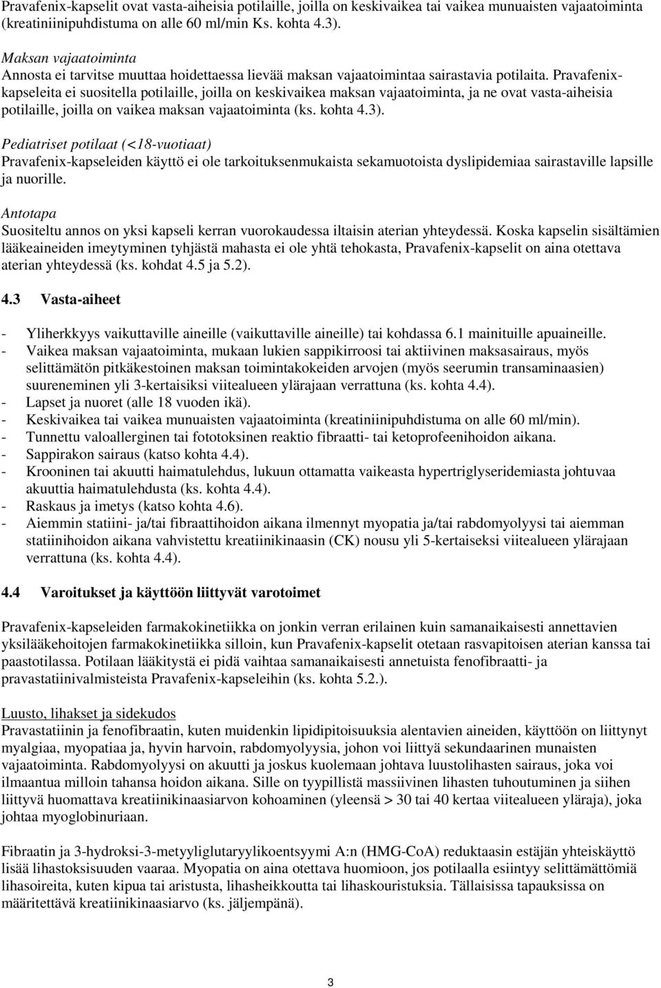 Pravafenixkapseleita ei suositella potilaille, joilla on keskivaikea maksan vajaatoiminta, ja ne ovat vasta-aiheisia potilaille, joilla on vaikea maksan vajaatoiminta (ks. kohta 4.3).