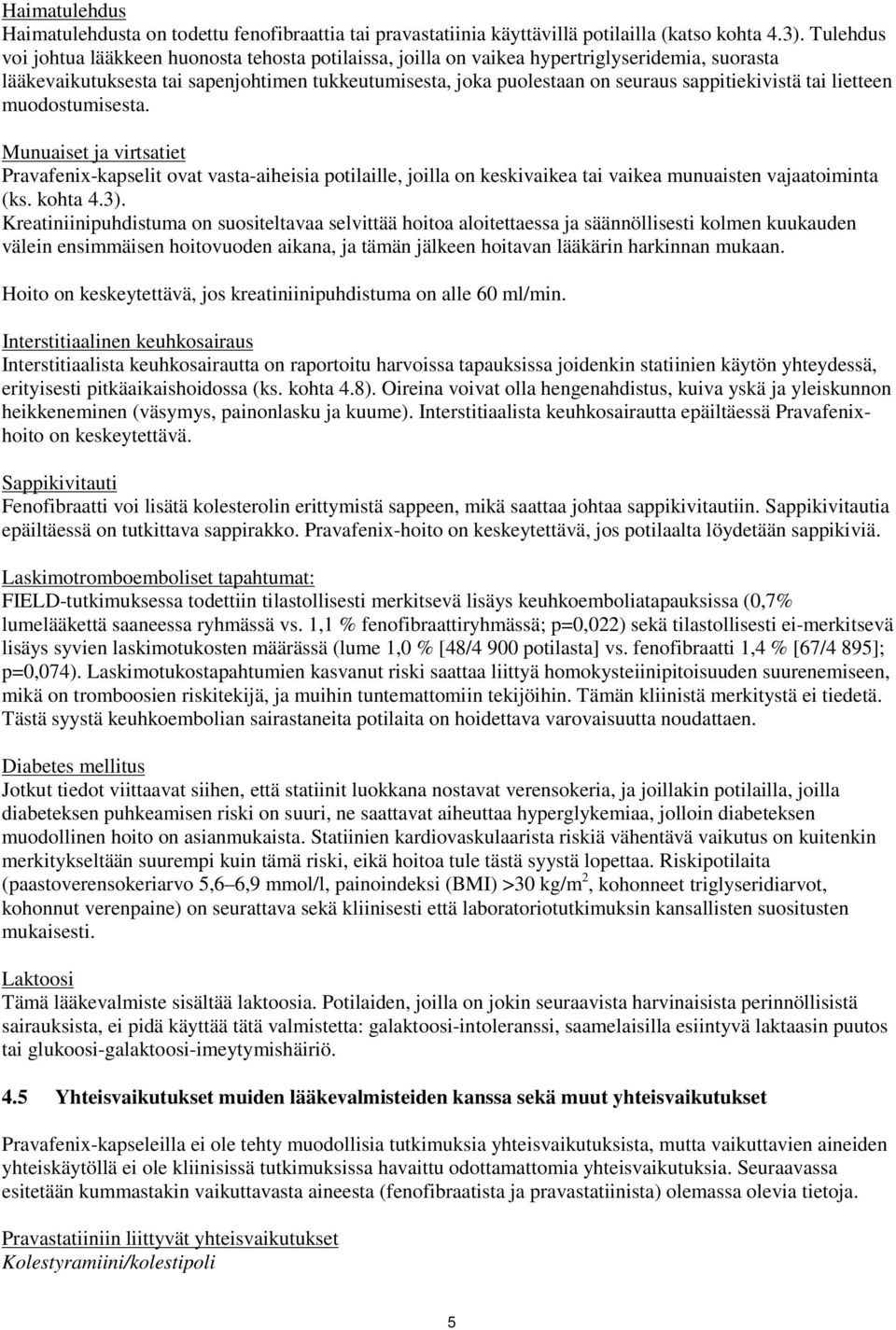sappitiekivistä tai lietteen muodostumisesta. Munuaiset ja virtsatiet Pravafenix-kapselit ovat vasta-aiheisia potilaille, joilla on keskivaikea tai vaikea munuaisten vajaatoiminta (ks. kohta 4.3).