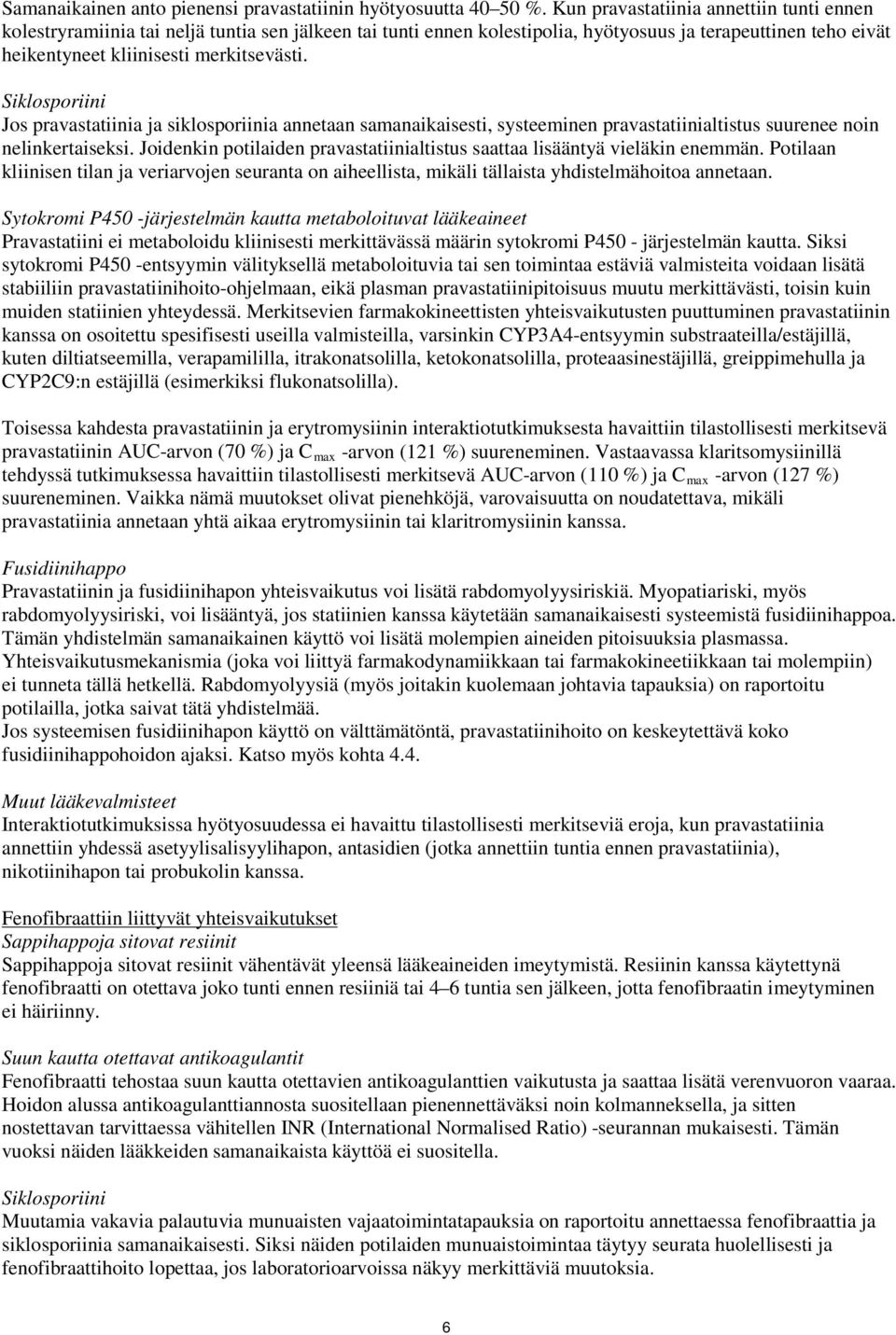 Siklosporiini Jos pravastatiinia ja siklosporiinia annetaan samanaikaisesti, systeeminen pravastatiinialtistus suurenee noin nelinkertaiseksi.