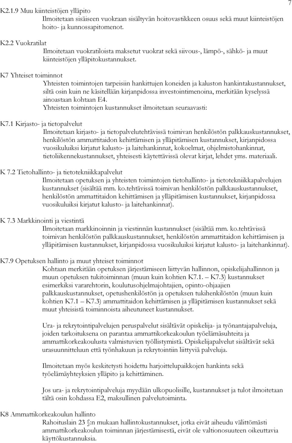 K7 Yhteiset toiminnot Yhteisten toimintojen tarpeisiin hankittujen koneiden ja kaluston hankintakustannukset, siltä osin kuin ne käsitellään kirjanpidossa investointimenoina, merkitään kyselyssä