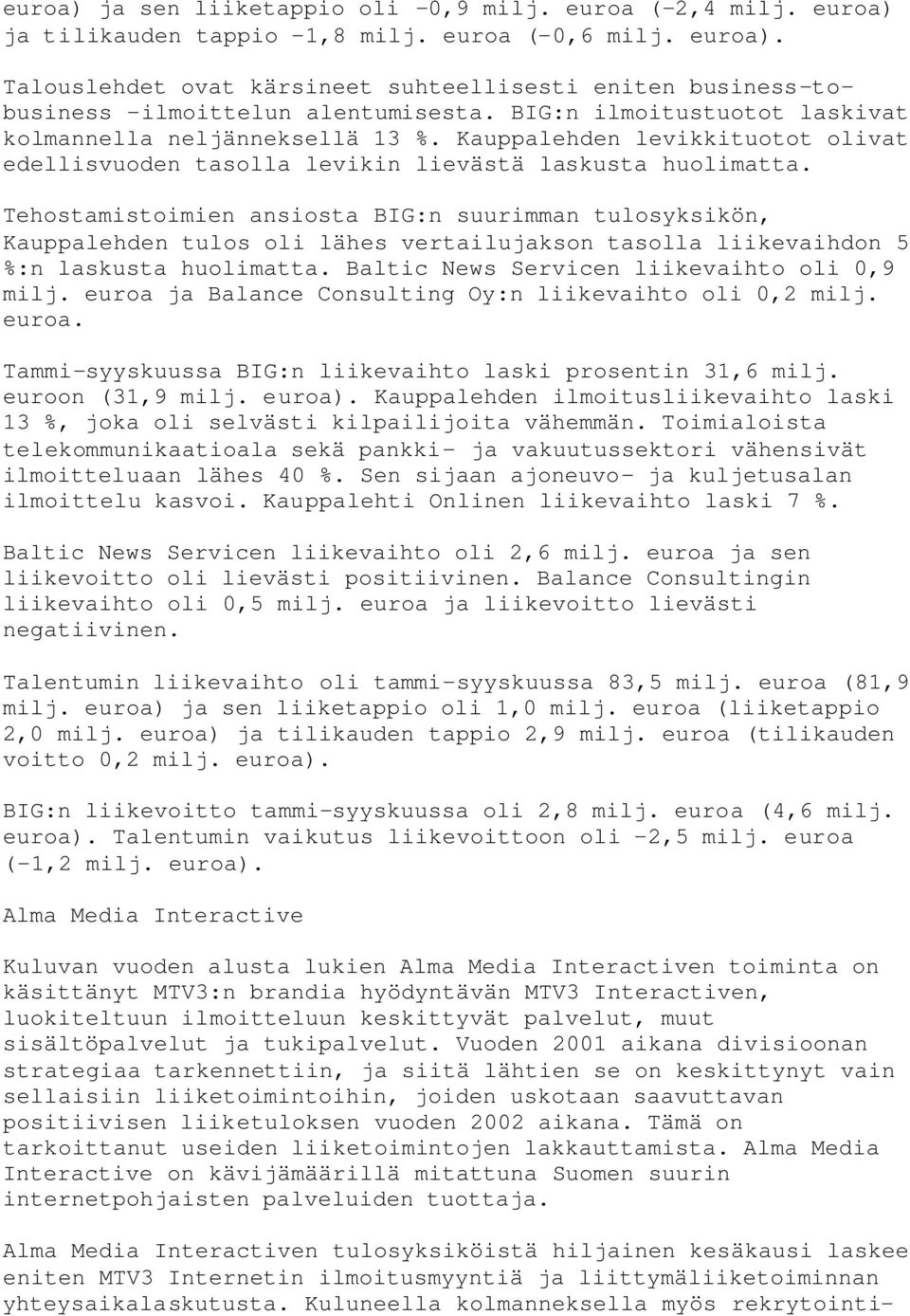 Tehostamistoimien ansiosta BIG:n suurimman tulosyksikön, Kauppalehden tulos oli lähes vertailujakson tasolla liikevaihdon 5 %:n laskusta huolimatta. Baltic News Servicen liikevaihto oli 0,9 milj.