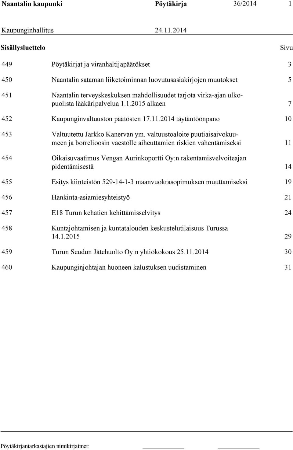 virka-ajan ulkopuolista lääkäripalvelua 1.1.2015 alkaen 7 452 Kaupunginvaltuuston päätösten 17.11.2014 täytäntöönpano 10 453 Valtuutettu Jarkko Kanervan ym.