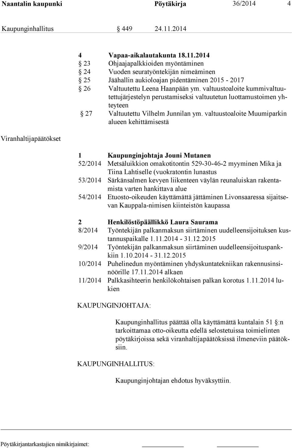 2014 23 Ohjaajapalkkioiden myöntäminen 24 Vuoden seuratyöntekijän nimeäminen 25 Jäähallin aukioloajan pidentäminen 2015-2017 26 Valtuutettu Leena Haanpään ym.
