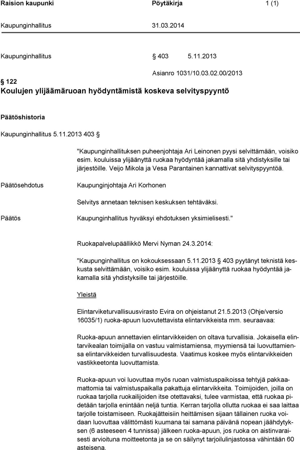 Päätösehdotus Kaupunginjohtaja Ari Korhonen Selvitys annetaan teknisen keskuksen tehtäväksi. Päätös Kaupunginhallitus hyväksyi ehdotuksen yksimielisesti." Ruokapalvelupäällikkö Mervi Nyman 24.3.