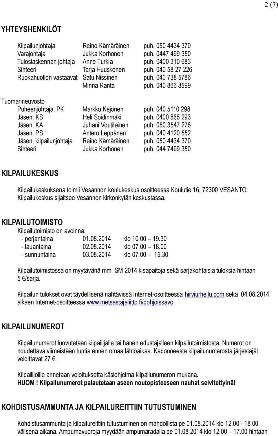 040 866 8599 Markku Kejonen Heli Soidinmäki Juhani Voutilainen Antero Leppänen Reino Kämäräinen Jukka Korhonen puh. 040 5110 298 puh. 0400 866 293 puh. 050 3547 276 puh. 040 4120 552 puh.