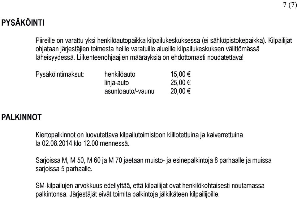 Pysäköintimaksut: henkilöauto linja-auto asuntoauto/-vaunu 15,00 25,00 20,00 PALKINNOT Kiertopalkinnot on luovutettava kilpailutoimistoon kiillotettuina ja kaiverrettuina la 02.08.2014 klo 12.